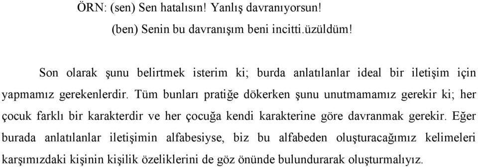 Tüm bunları pratiğe dökerken şunu unutmamamız gerekir ki; her çocuk farklı bir karakterdir ve her çocuğa kendi karakterine göre