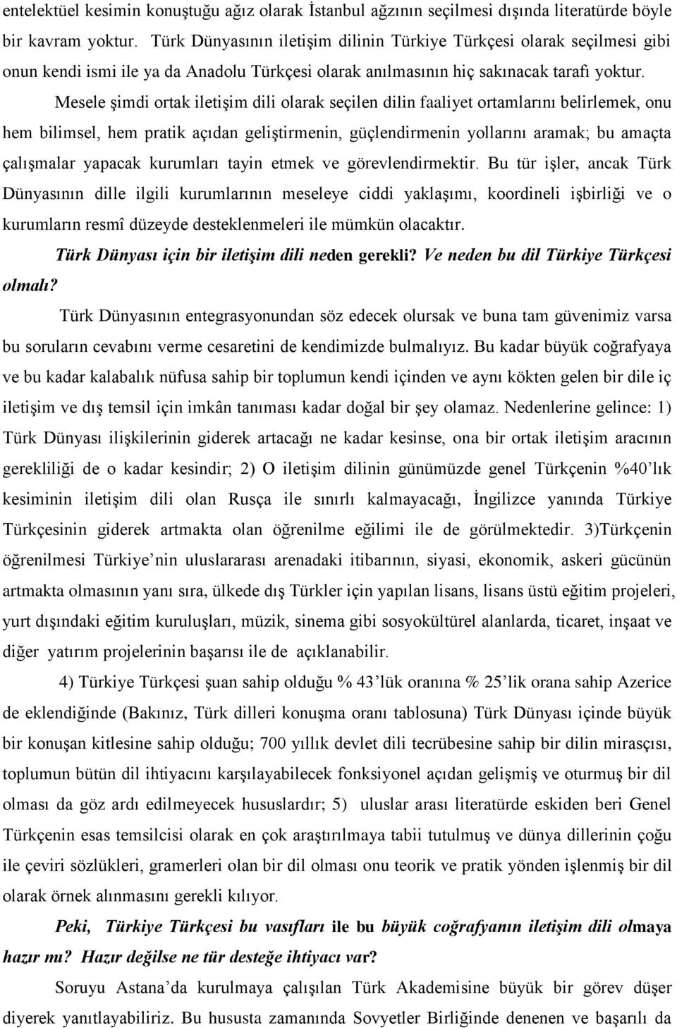 Mesele şimdi ortak iletişim dili olarak seçilen dilin faaliyet ortamlarını belirlemek, onu hem bilimsel, hem pratik açıdan geliştirmenin, güçlendirmenin yollarını aramak; bu amaçta çalışmalar yapacak