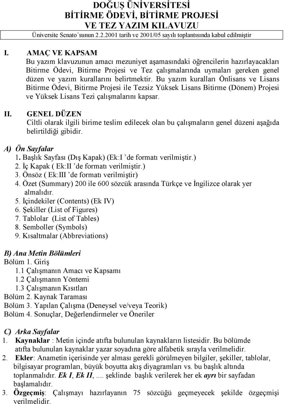 belirtmektir. Bu yazõm kurallarõ Önlisans ve Lisans Bitirme Ödevi, Bitirme Projesi ile Tezsiz Yüksek Lisans Bitirme (Dönem) Projesi ve Yüksek Lisans Tezi çalõşmalarõnõ kapsar. II.