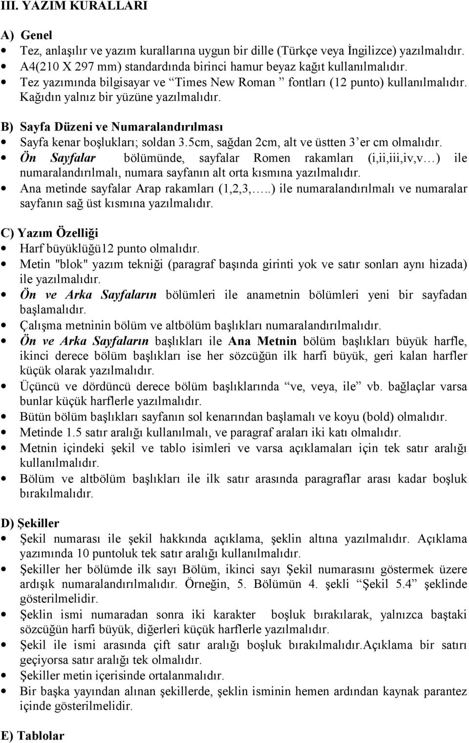 5cm, sağdan 2cm, alt ve üstten 3 er cm olmalõdõr. Ön Sayfalar bölümünde, sayfalar Romen rakamlarõ (i,ii,iii,iv,v ) ile numaralandõrõlmalõ, numara sayfanõn alt orta kõsmõna yazõlmalõdõr.