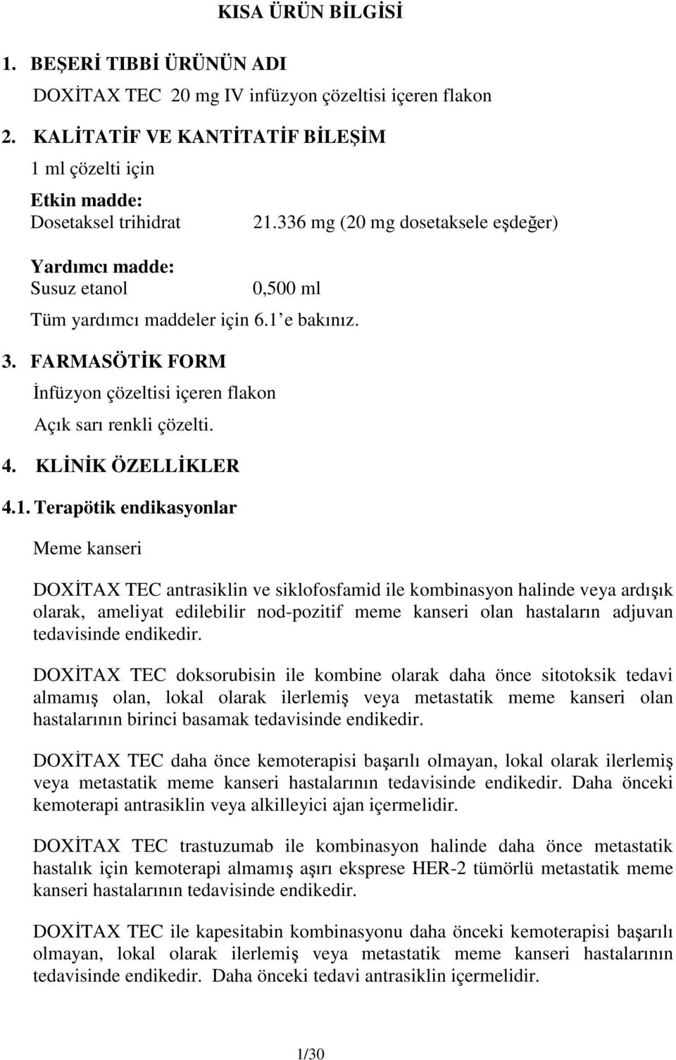 1 e bakınız. 3. FARMASÖTİK FORM İnfüzyon çözeltisi içeren flakon Açık sarı renkli çözelti. 4. KLİNİK ÖZELLİKLER 4.1. Terapötik endikasyonlar Meme kanseri DOXİTAX TEC antrasiklin ve siklofosfamid ile