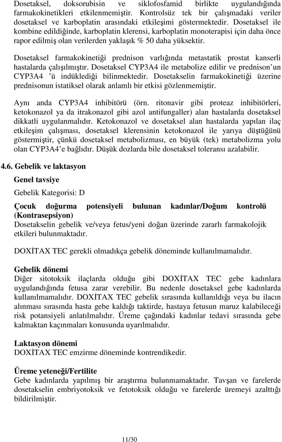 Dosetaksel ile kombine edildiğinde, karboplatin klerensi, karboplatin monoterapisi için daha önce rapor edilmiş olan verilerden yaklaşık % 50 daha yüksektir.