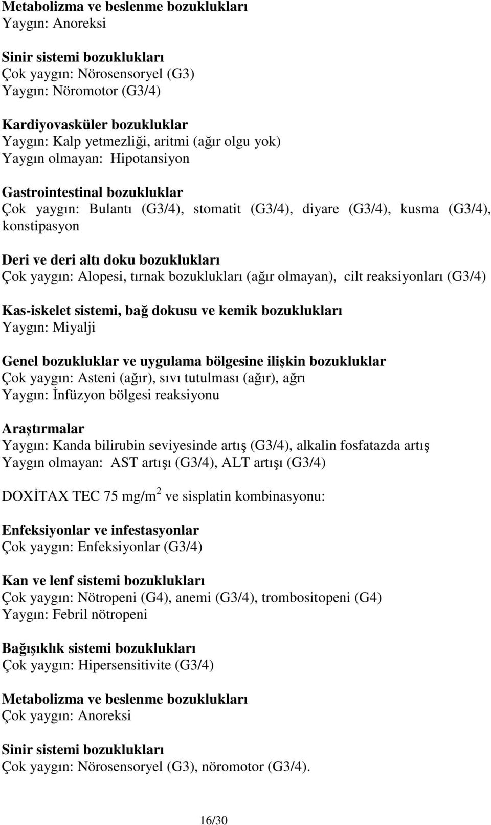 Çok yaygın: Alopesi, tırnak bozuklukları (ağır olmayan), cilt reaksiyonları (G3/4) Kas-iskelet sistemi, bağ dokusu ve kemik bozuklukları Yaygın: Miyalji Genel bozukluklar ve uygulama bölgesine