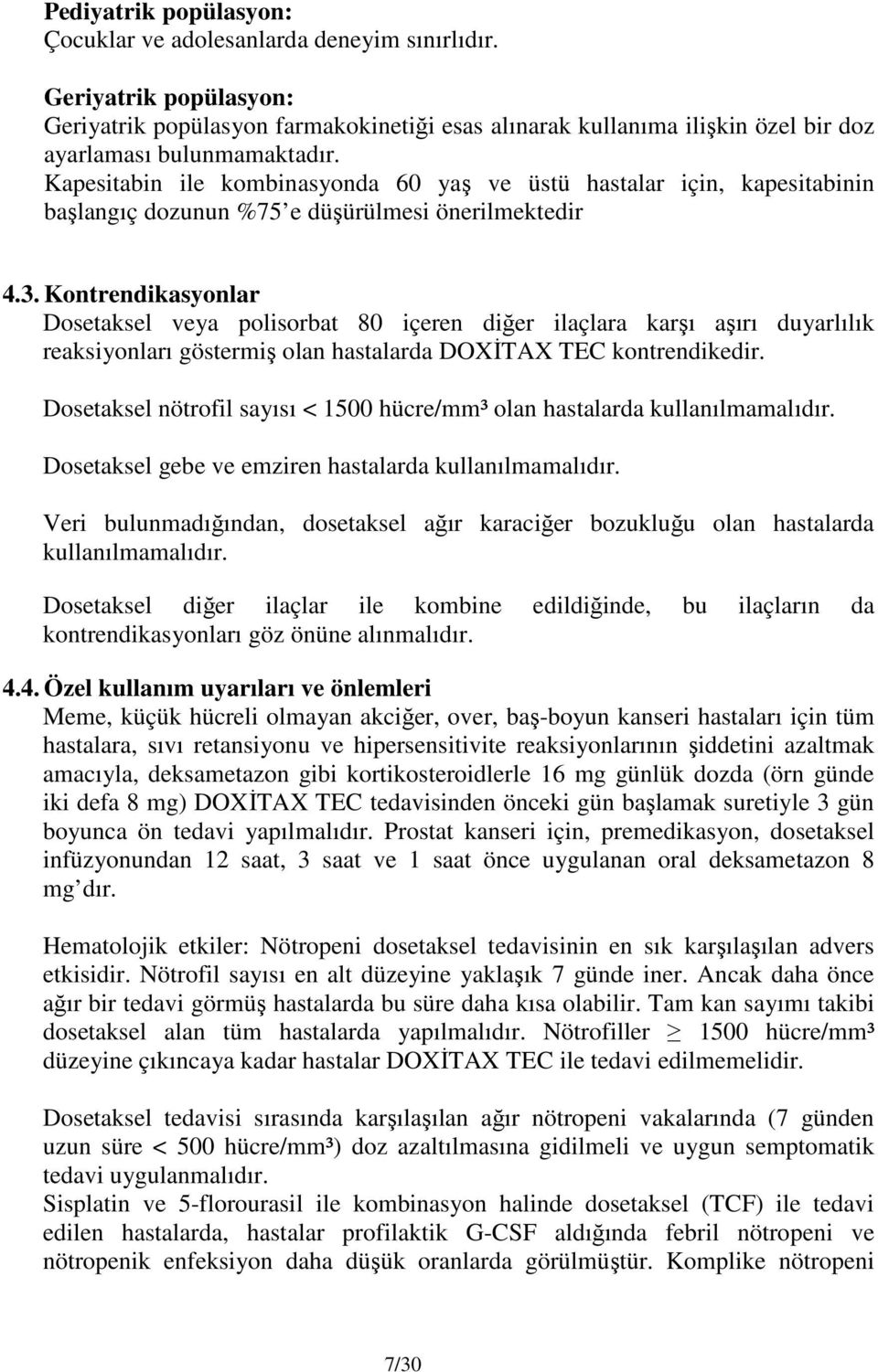 Kapesitabin ile kombinasyonda 60 yaş ve üstü hastalar için, kapesitabinin başlangıç dozunun %75 e düşürülmesi önerilmektedir 4.3.