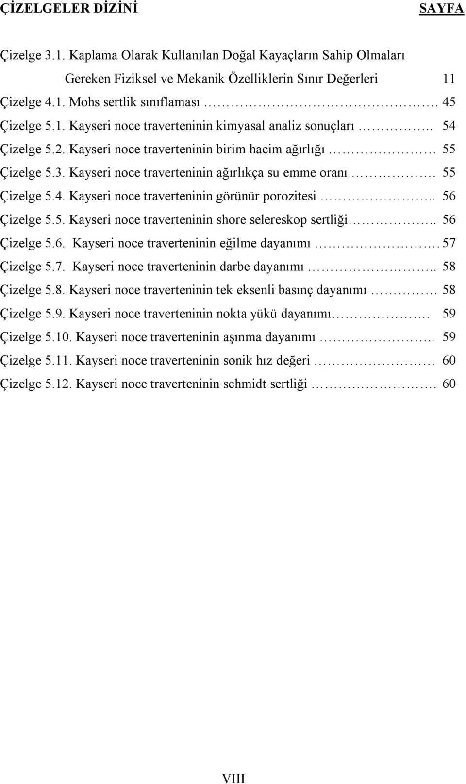 Kayseri noce traverteninin ağırlıkça su emme oranı. 55 Çizelge 5.4. Kayseri noce traverteninin görünür porozitesi.. 56 Çizelge 5.5. Kayseri noce traverteninin shore selereskop sertliği.. 56 Çizelge 5.6. Kayseri noce traverteninin eğilme dayanımı.