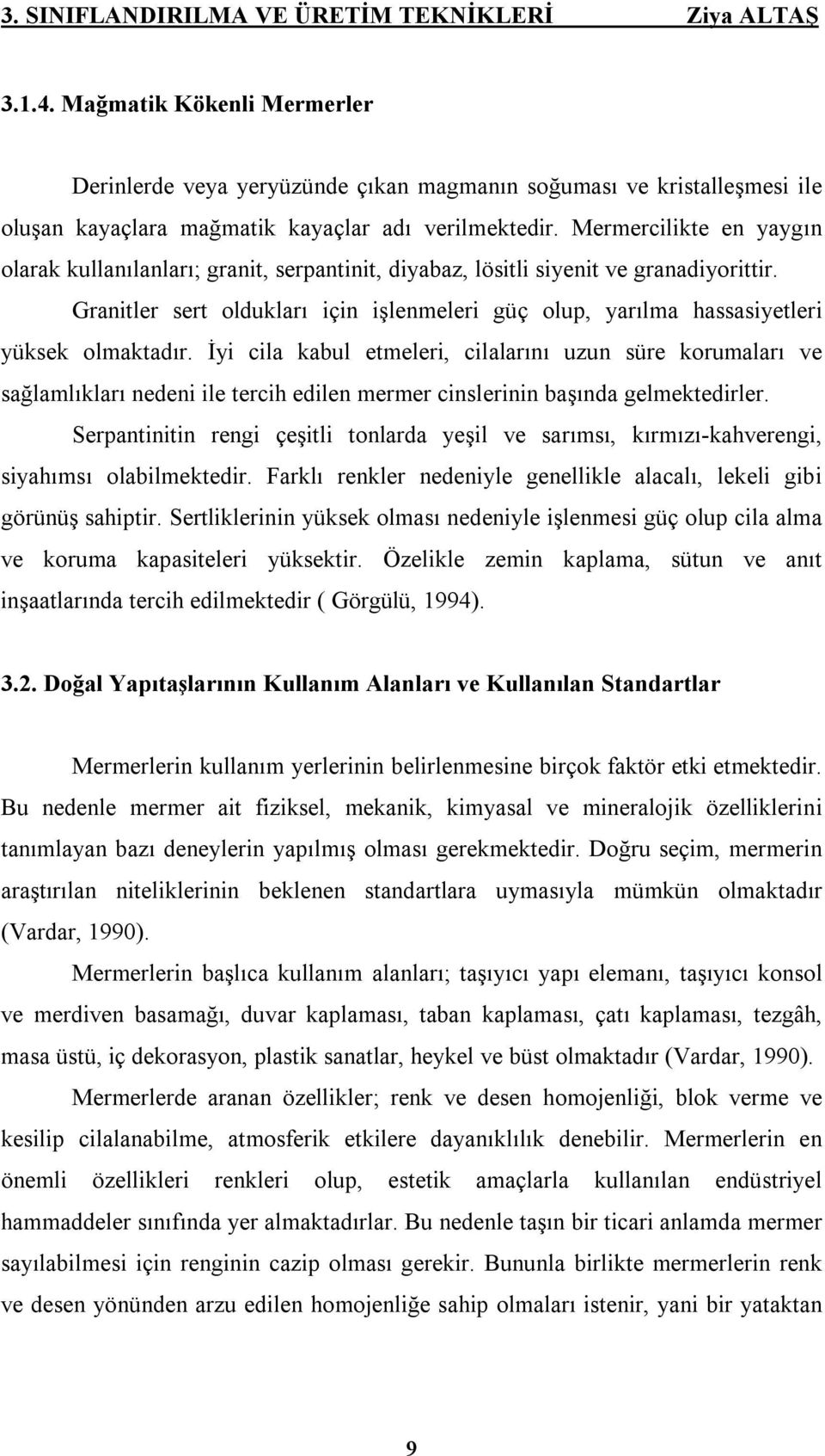 Mermercilikte en yaygın olarak kullanılanları; granit, serpantinit, diyabaz, lösitli siyenit ve granadiyorittir.