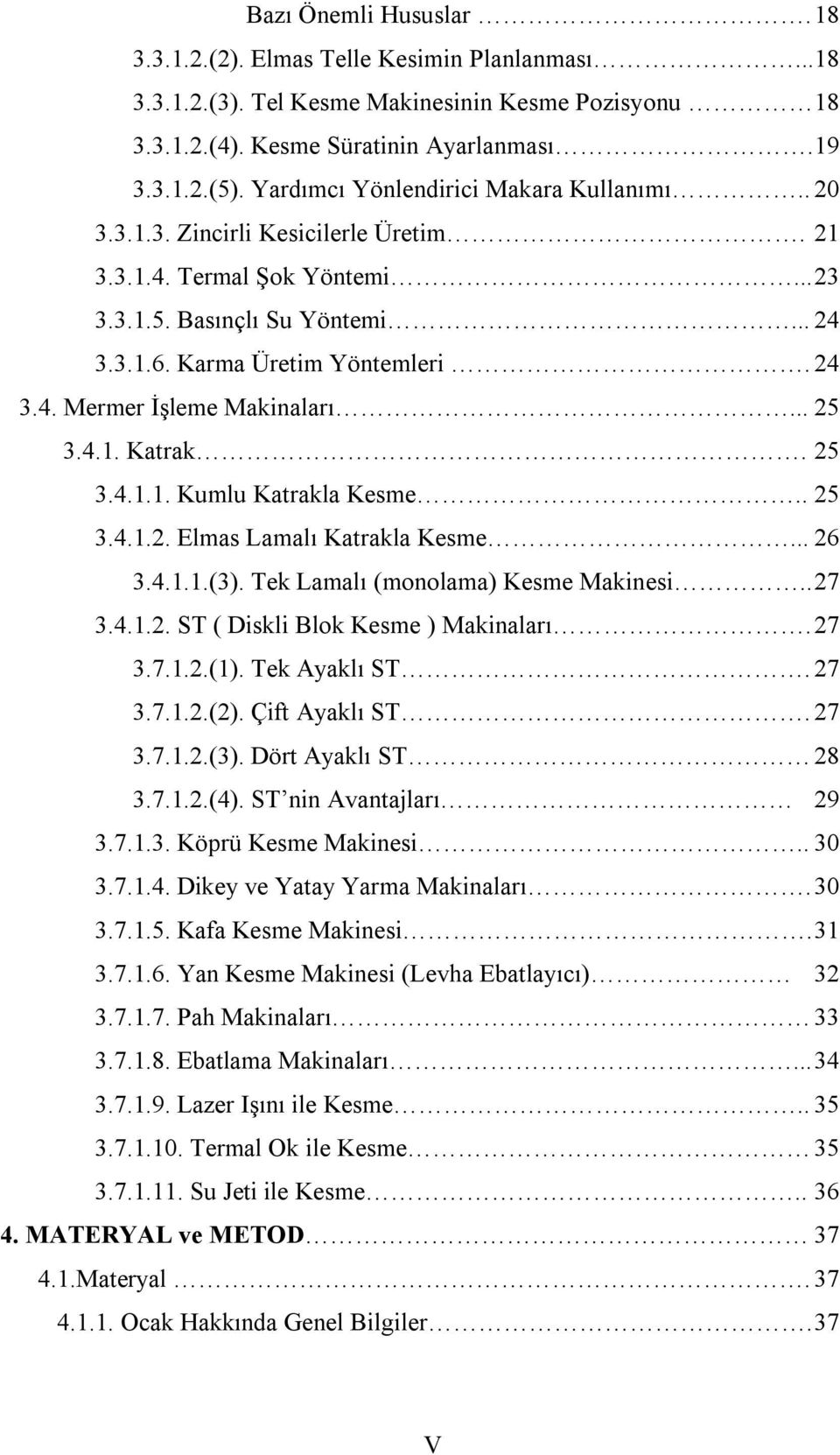 .. 25 3.4.1. Katrak. 25 3.4.1.1. Kumlu Katrakla Kesme.. 25 3.4.1.2. Elmas Lamalı Katrakla Kesme... 26 3.4.1.1.(3). Tek Lamalı (monolama) Kesme Makinesi.. 27 3.4.1.2. ST ( Diskli Blok Kesme ) Makinaları.