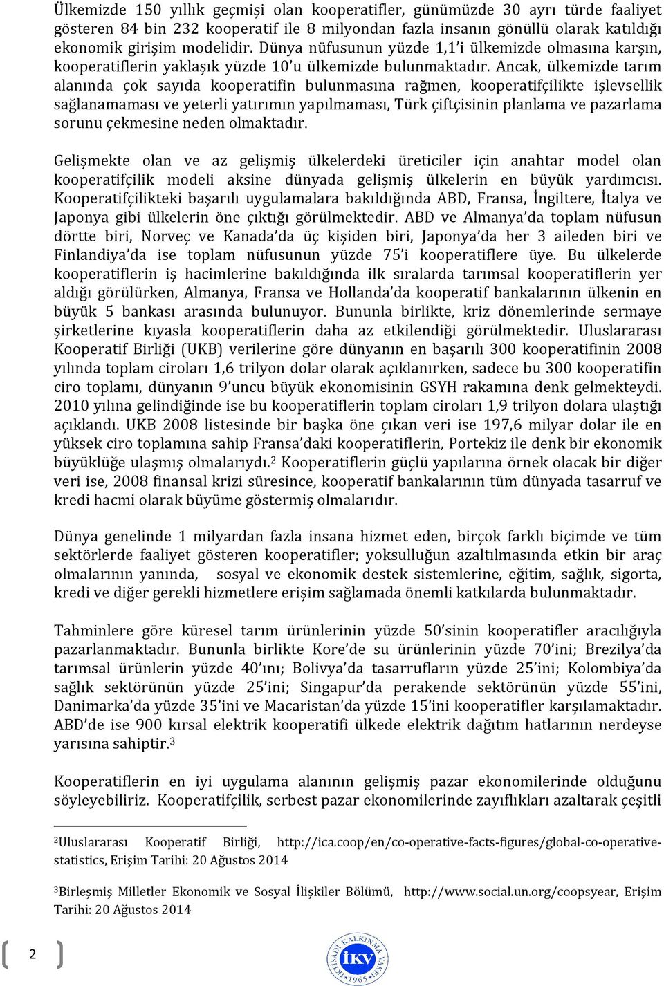 Ancak, ülkemizde tarım alanında çok sayıda kooperatifin bulunmasına rağmen, kooperatifçilikte işlevsellik sağlanamaması ve yeterli yatırımın yapılmaması, Türk çiftçisinin planlama ve pazarlama sorunu