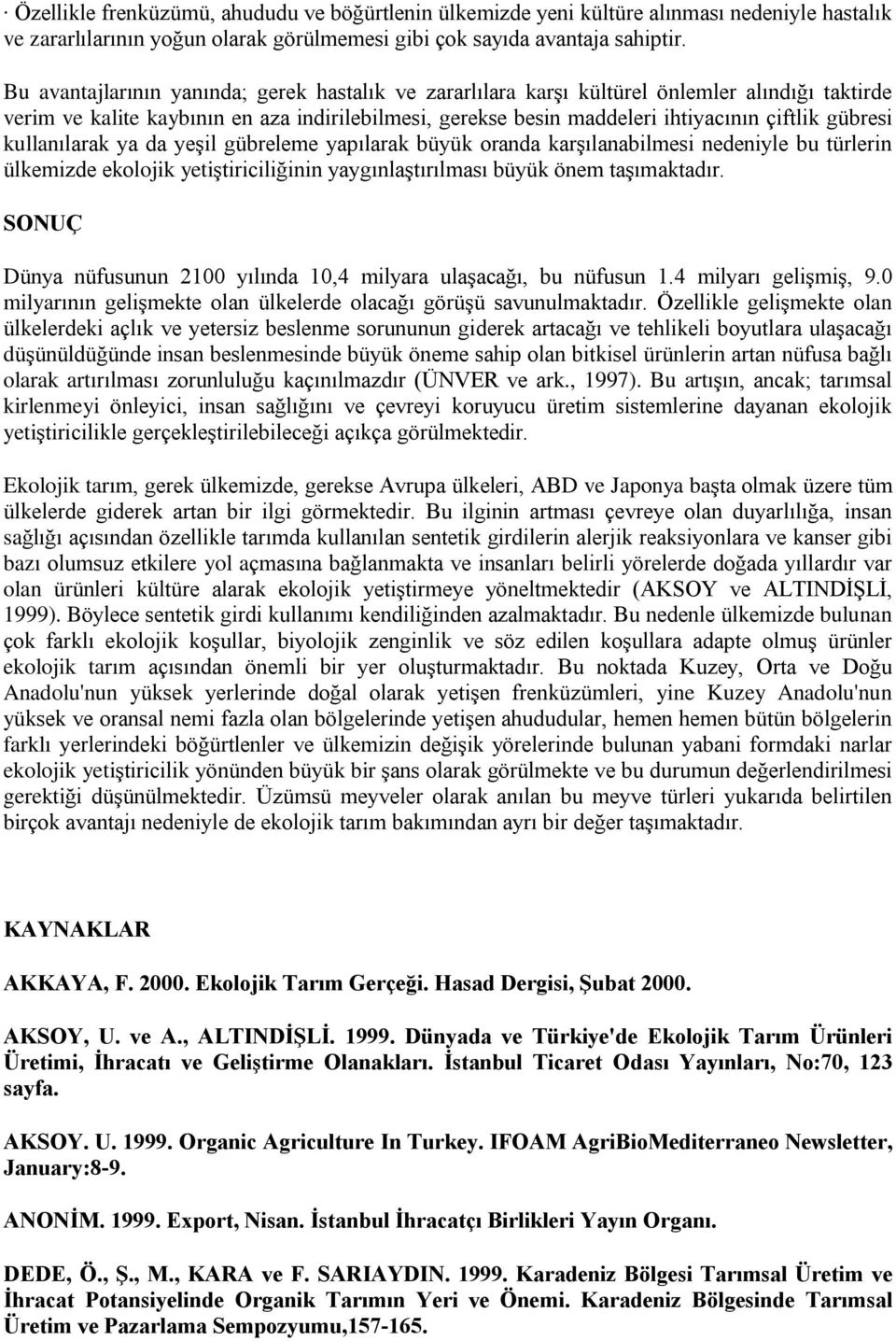 kullanýlarak ya da yeºil gübreleme yapýlarak büyük oranda karºýlanabilmesi nedeniyle bu türlerin ülkemizde ekolojik yetiºtiriciliðinin yaygýnlaºtýrýlmasý büyük önem taºýmaktadýr.