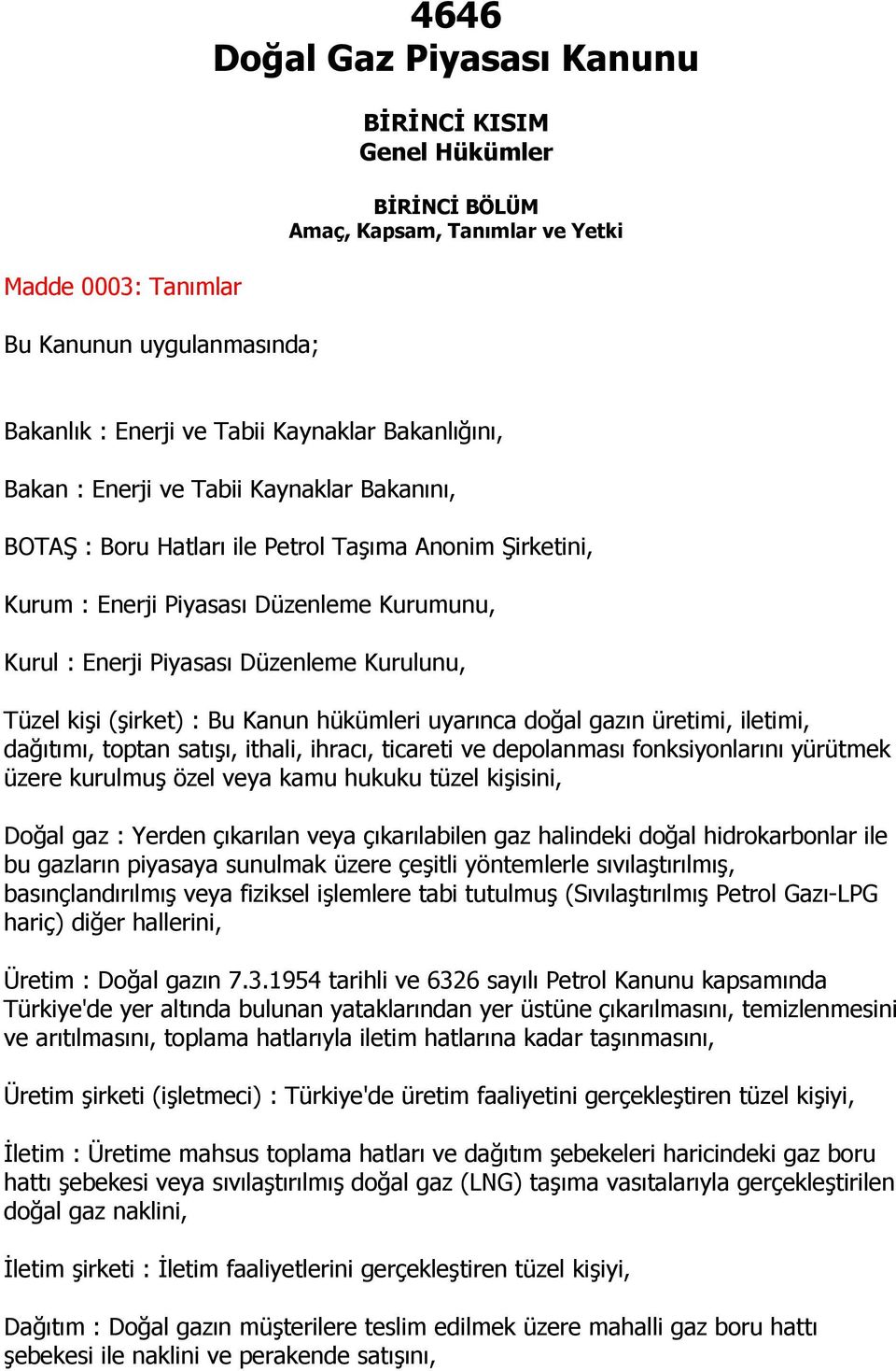 Kurulunu, Tüzel kişi (şirket) : Bu Kanun hükümleri uyarınca doğal gazın üretimi, iletimi, dağıtımı, toptan satışı, ithali, ihracı, ticareti ve depolanması fonksiyonlarını yürütmek üzere kurulmuş özel