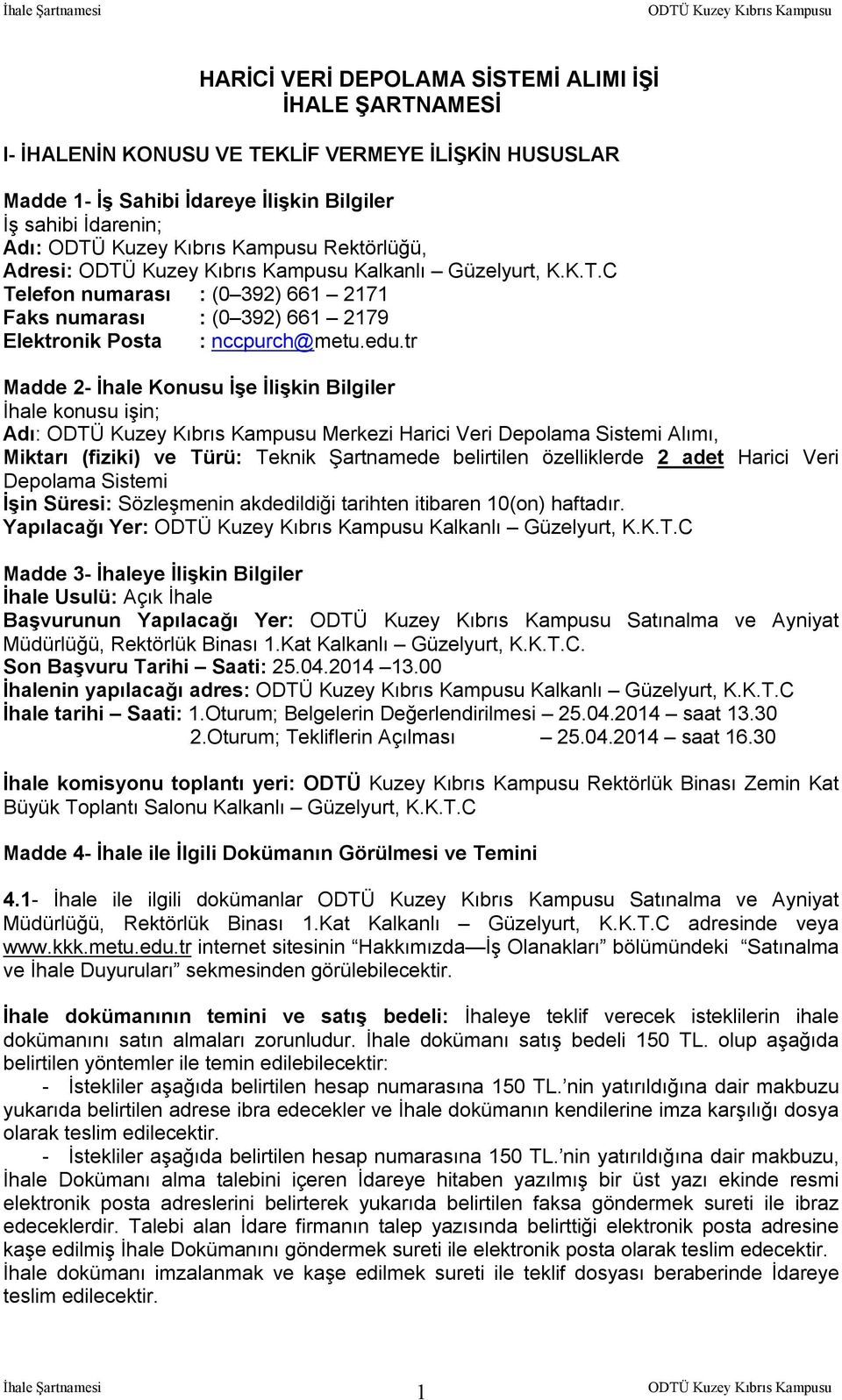 tr Madde 2- İhale Konusu İşe İlişkin Bilgiler İhale konusu işin; Adı: Merkezi Harici Veri Depolama Sistemi Alımı, Miktarı (fiziki) ve Türü: Teknik Şartnamede belirtilen özelliklerde 2 adet Harici