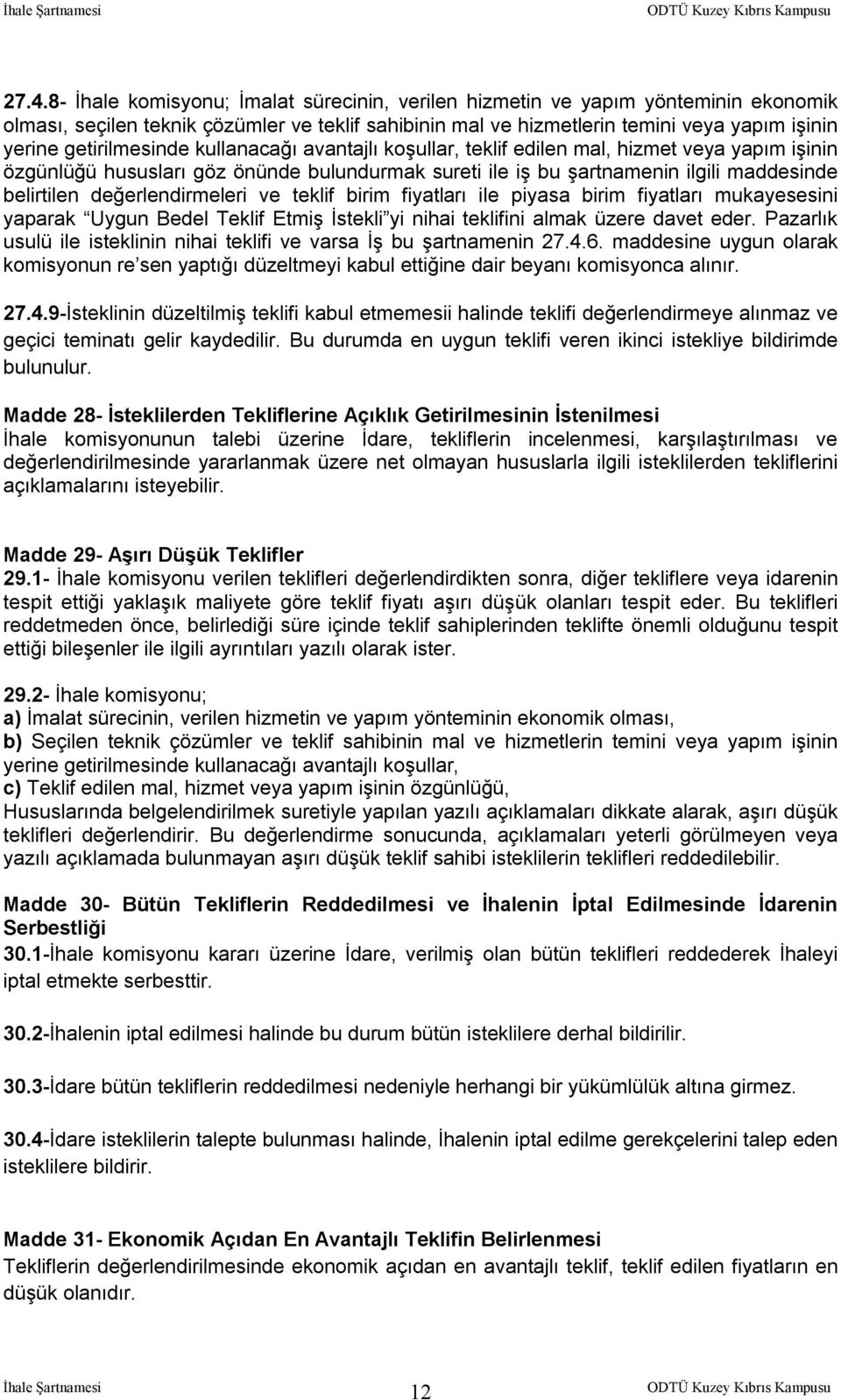 değerlendirmeleri ve teklif birim fiyatları ile piyasa birim fiyatları mukayesesini yaparak Uygun Bedel Teklif Etmiş İstekli yi nihai teklifini almak üzere davet eder.