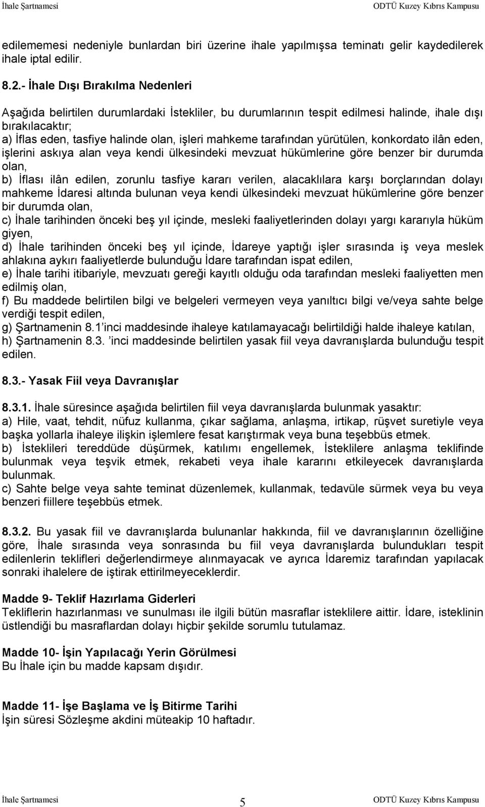 tarafından yürütülen, konkordato ilân eden, işlerini askıya alan veya kendi ülkesindeki mevzuat hükümlerine göre benzer bir durumda olan, b) İflası ilân edilen, zorunlu tasfiye kararı verilen,