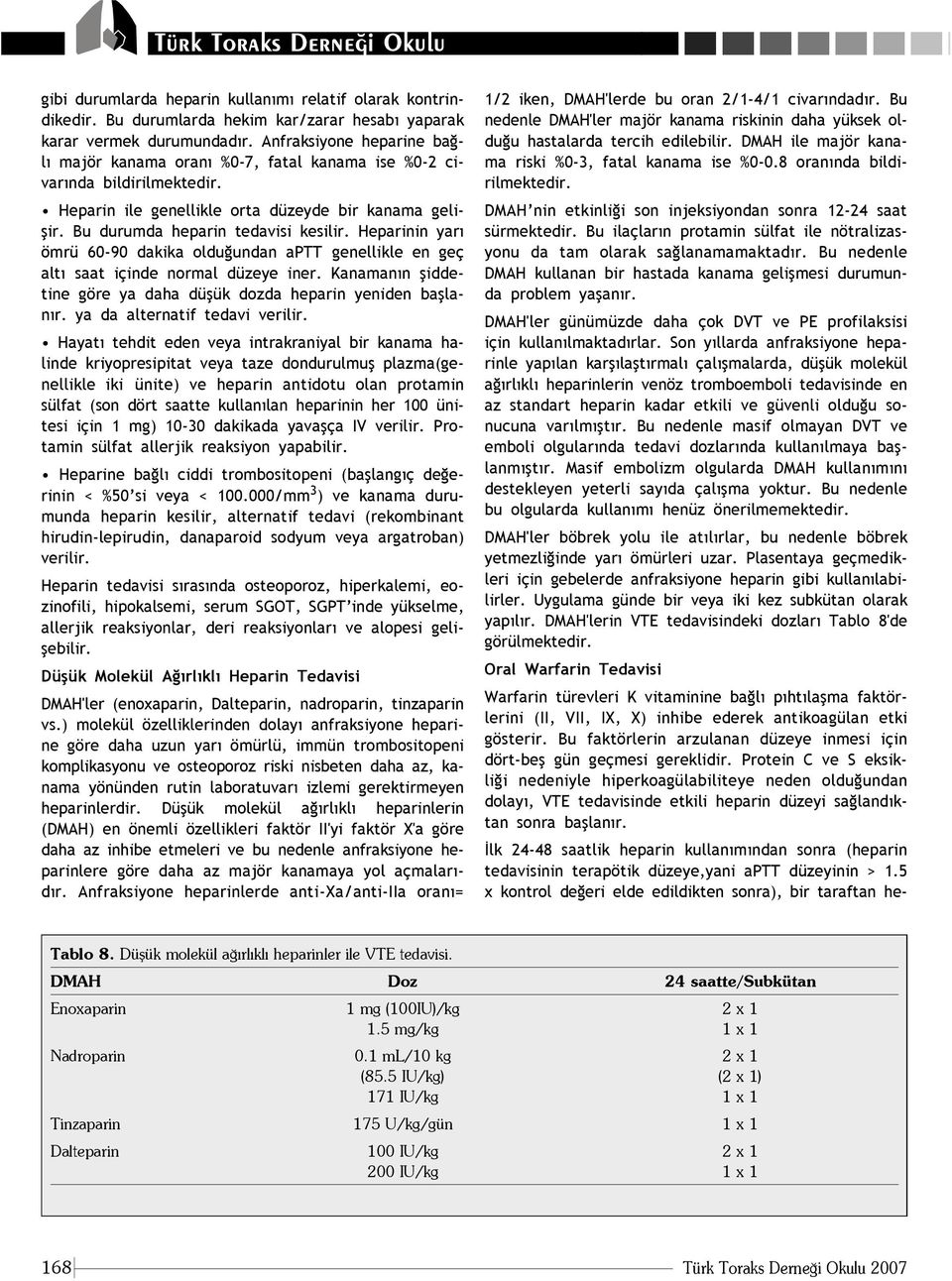 Heparinin yar ömrü 60-90 dakika oldu undan aptt genellikle en geç alt saat içinde normal düzeye iner. Kanaman n fliddetine göre ya daha düflük dozda heparin yeniden bafllan r.