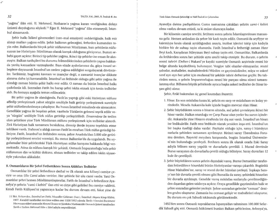 $ehir halkrnrn gelecegini, fetheden kumandan tayin eder. Balkanlarda birqok gehir niifusunun Miisliiman, bazr Eehirlerin nilfusunun ise Htristiyan-Mtisliiman olarak kangrk oldu$unu goriiyoruz.