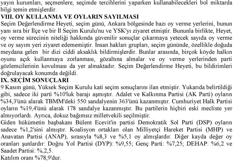 Bununla birlikte, Heyet, oy verme sürecinin niteliği hakkõnda güvenilir sonuçlar çõkarmaya yetecek sayõda oy verme ve oy sayõm yeri ziyaret edememiştir.