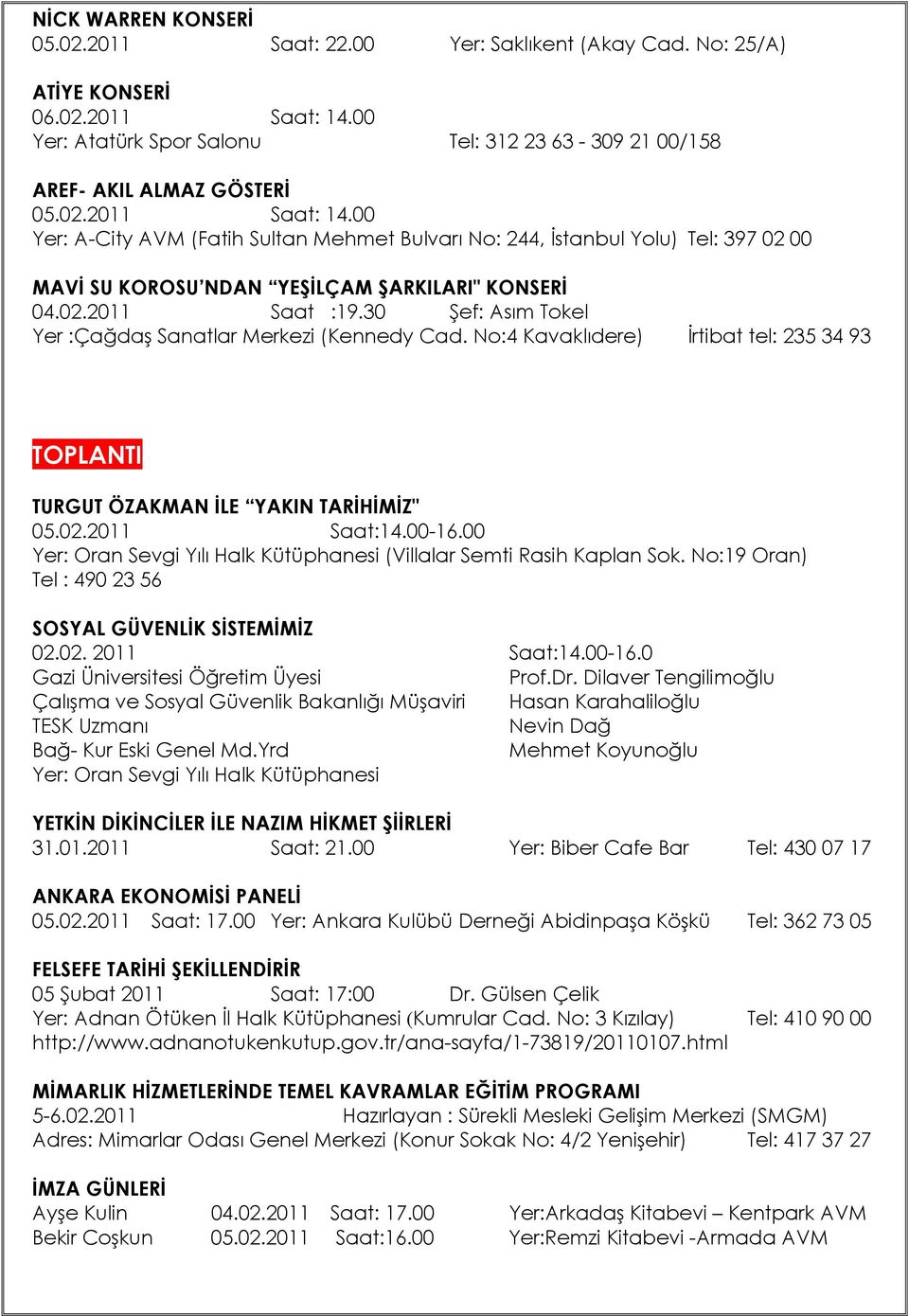 30 Şef: Asım Tokel Yer :Çağdaş Sanatlar Merkezi (Kennedy Cad. No:4 Kavaklıdere) İrtibat tel: 235 34 93 TOPLANTI TURGUT ÖZAKMAN İLE YAKIN TARİHİMİZ" 05.02.2011 Saat:14.00-16.