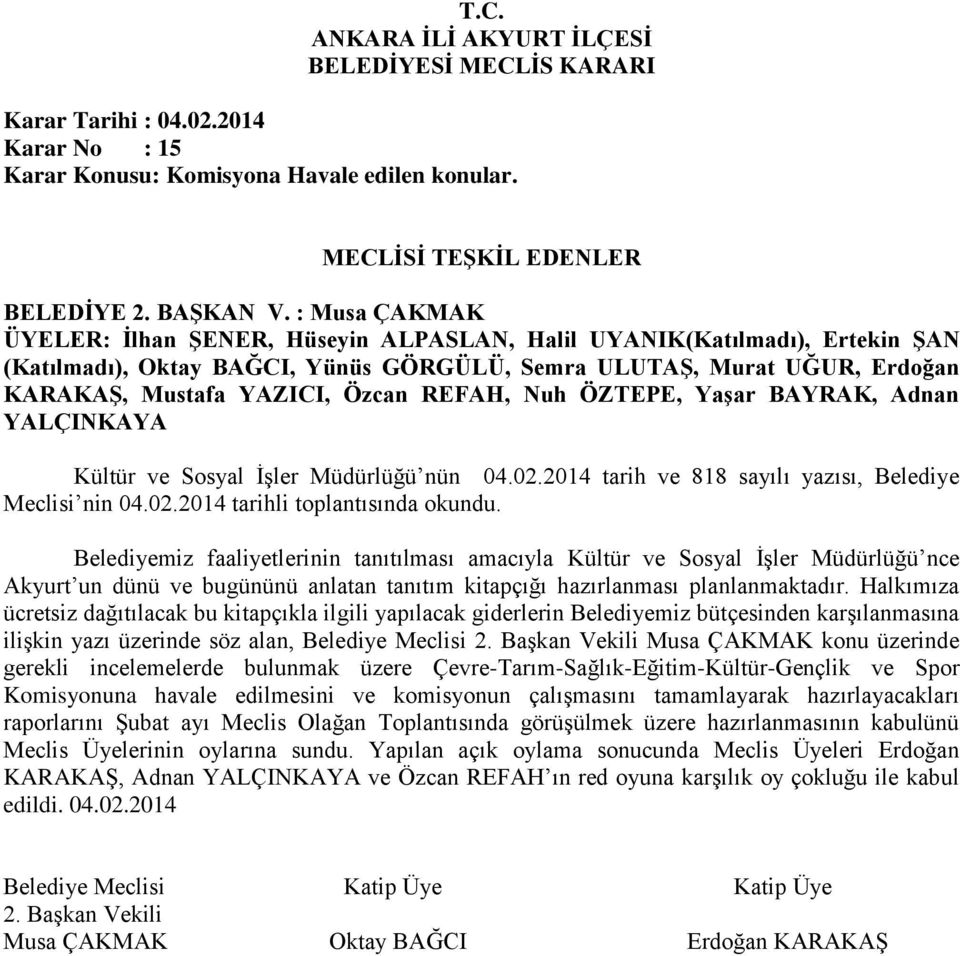 REFAH, Nuh ÖZTEPE, Yaşar BAYRAK, Adnan YALÇINKAYA Kültür ve Sosyal İşler Müdürlüğü nün 04.02.2014 tarih ve 818 sayılı yazısı, Belediye Meclisi nin 04.02.2014 tarihli toplantısında okundu.