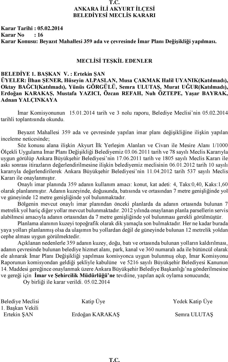 Özcan REFAH, Nuh ÖZTEPE, Yaşar BAYRAK, Adnan YALÇINKAYA İmar Komisyonunun 15.01.2014 tarih ve 3 nolu raporu, Belediye Meclisi nin 05.02.2014 tarihli toplantısında okundu.