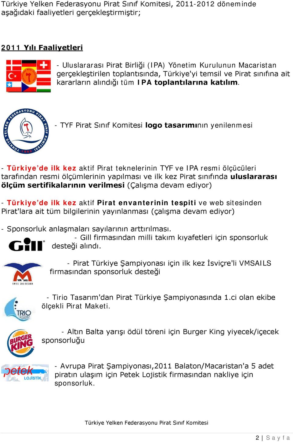 - TYF Pirat Sınıf Komitesi logo tasarımının yenilenmesi - Türkiye de ilk kez aktif Pirat teknelerinin TYF ve IPA resmi ölçücüleri tarafından resmi ölçümlerinin yapılması ve ilk kez Pirat sınıfında