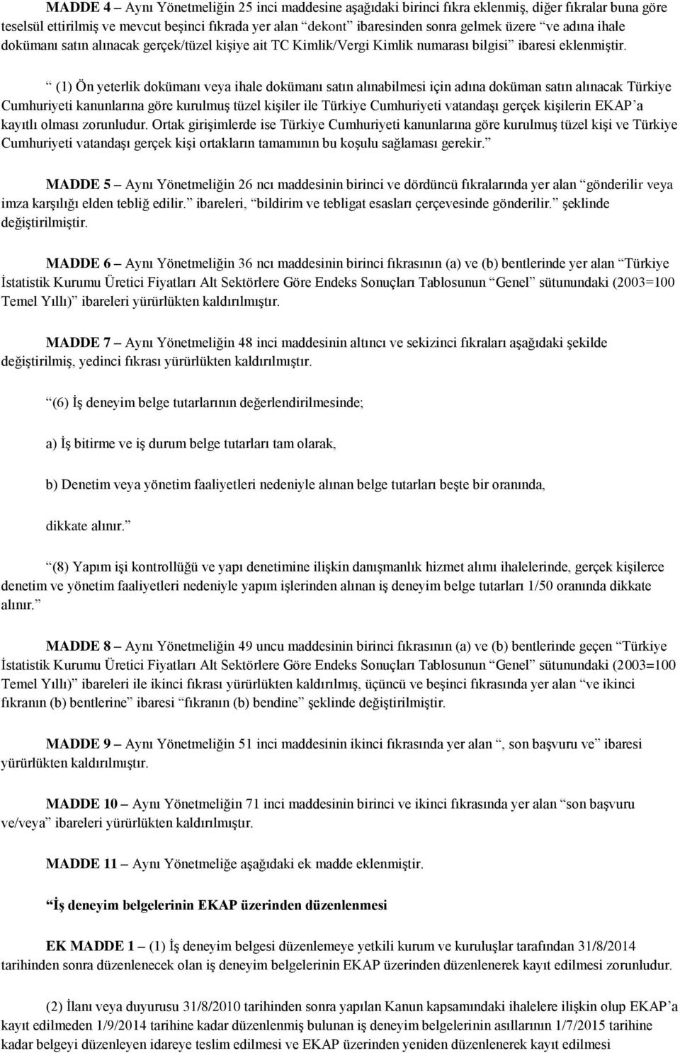 (1) Ön yeterlik dokümanı veya ihale dokümanı satın alınabilmesi için adına doküman satın alınacak Türkiye Cumhuriyeti kanunlarına göre kurulmuş tüzel kişiler ile Türkiye Cumhuriyeti vatandaşı gerçek