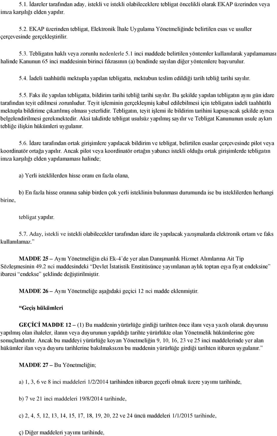 1 inci maddede belirtilen yöntemler kullanılarak yapılamaması halinde Kanunun 65 inci maddesinin birinci fıkrasının (a) bendinde sayılan diğer yöntemlere başvurulur. 5.4.