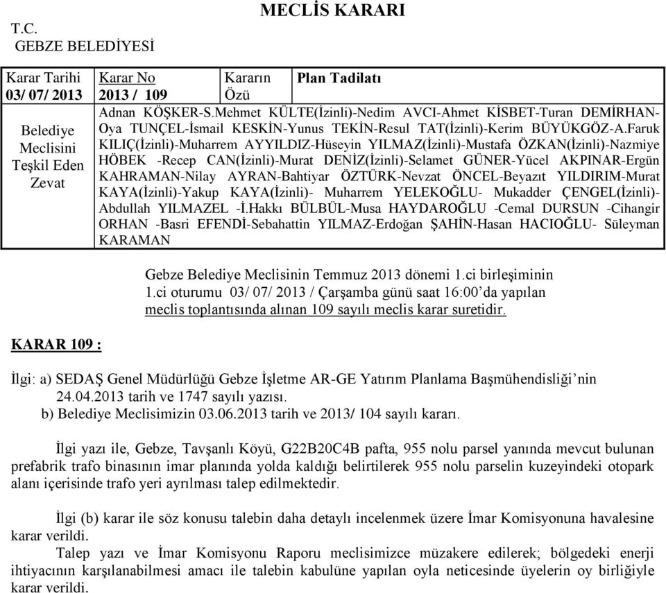 Ġlgi yazı ile, Gebze, TavĢanlı Köyü, G22B20C4B pafta, 955 nolu parsel yanında mevcut bulunan prefabrik trafo binasının imar planında yolda kaldığı belirtilerek 955 nolu parselin kuzeyindeki otopark