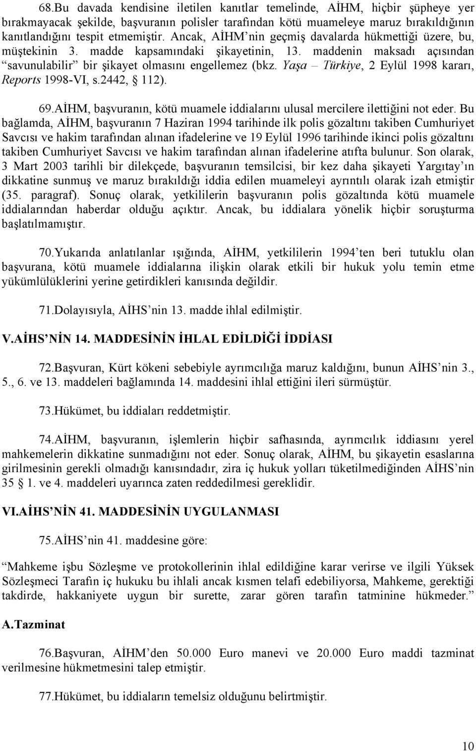 Yaşa Türkiye, 2 Eylül 1998 kararı, Reports 1998-VI, s.2442, 112). 69.AİHM, başvuranın, kötü muamele iddialarını ulusal mercilere ilettiğini not eder.