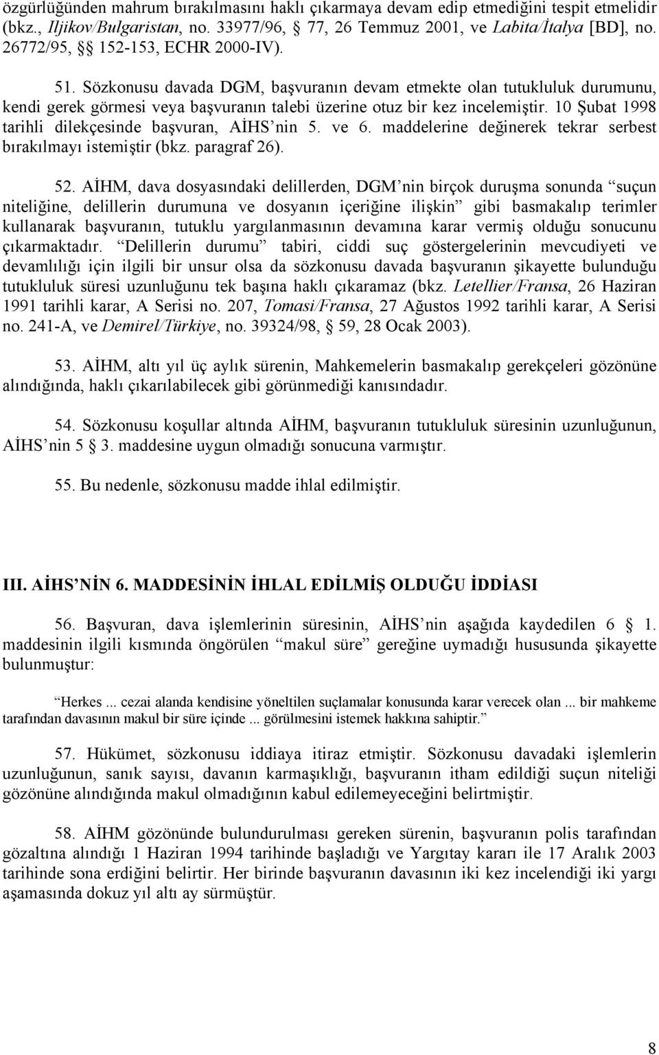 10 Şubat 1998 tarihli dilekçesinde başvuran, AİHS nin 5. ve 6. maddelerine değinerek tekrar serbest bırakılmayı istemiştir (bkz. paragraf 26). 52.