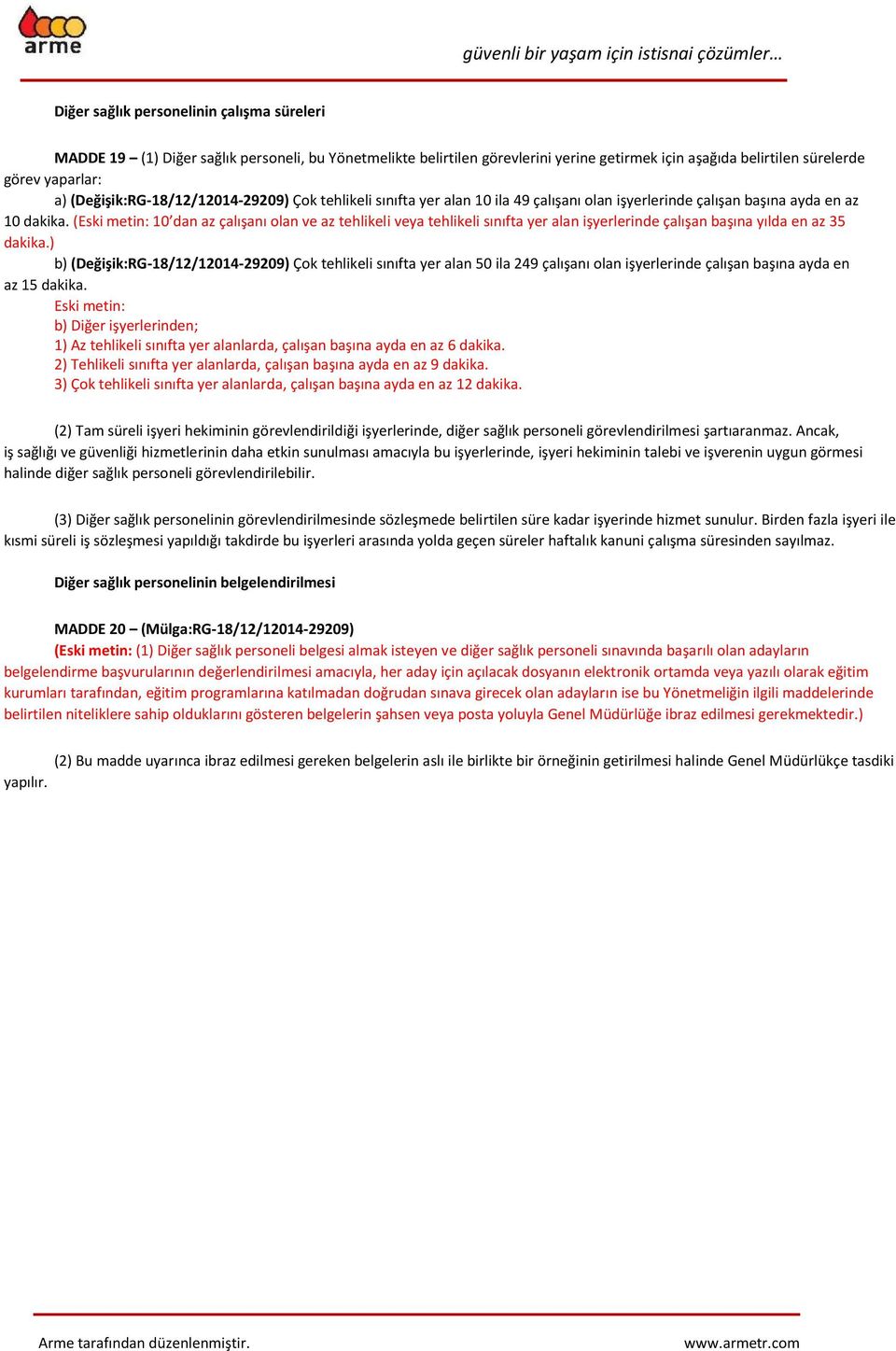 (Eski metin: 10 dan az çalışanı olan ve az tehlikeli veya tehlikeli sınıfta yer alan işyerlerinde çalışan başına yılda en az 35 dakika.