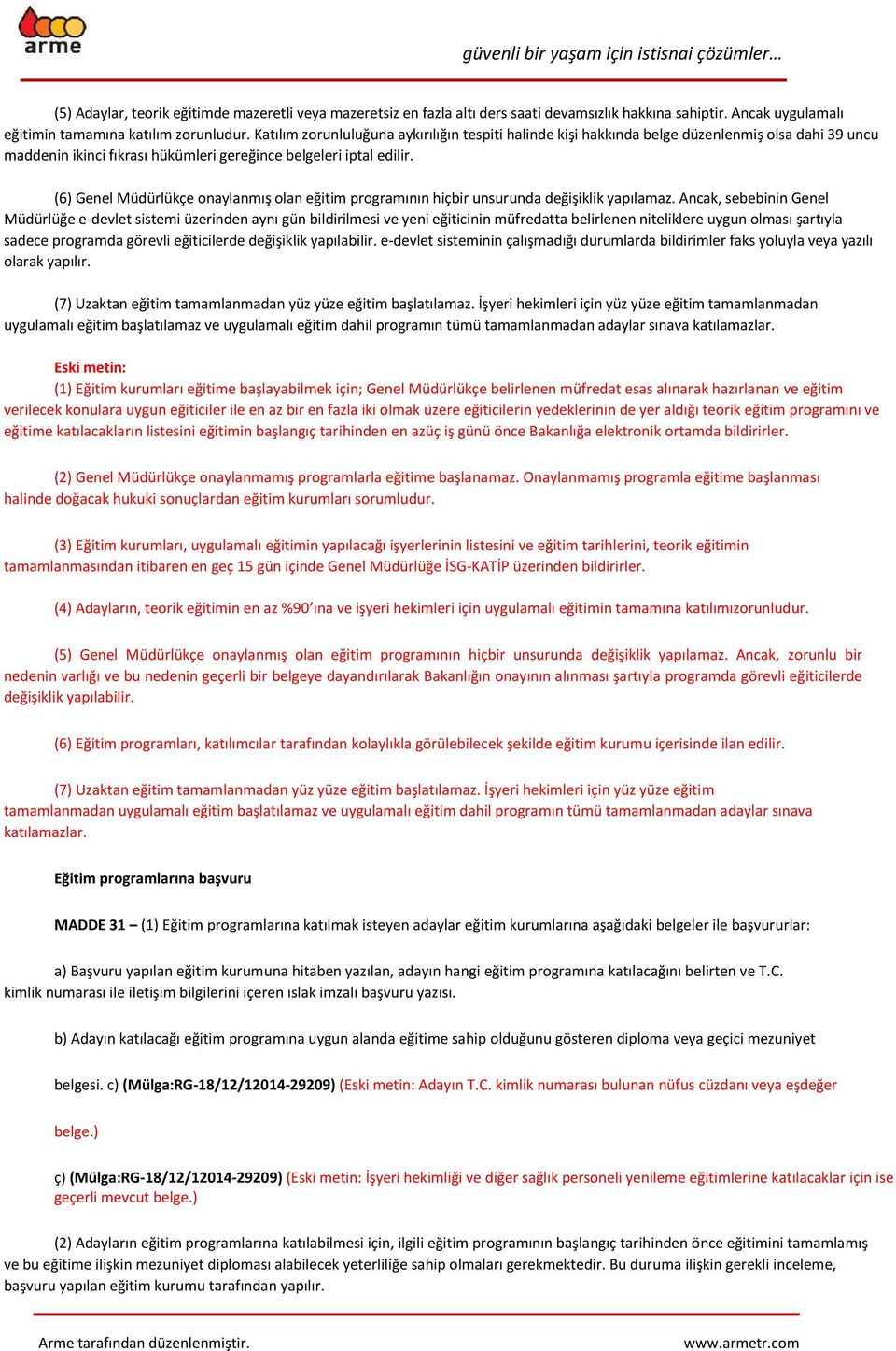 (6) Genel Müdürlükçe onaylanmış olan eğitim programının hiçbir unsurunda değişiklik yapılamaz.