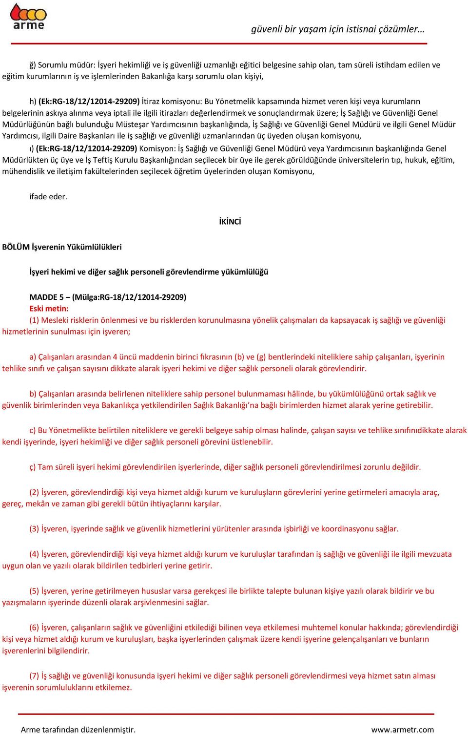 üzere; İş Sağlığı ve Güvenliği Genel Müdürlüğünün bağlı bulunduğu Müsteşar Yardımcısının başkanlığında, İş Sağlığı ve Güvenliği Genel Müdürü ve ilgili Genel Müdür Yardımcısı, ilgili Daire Başkanları