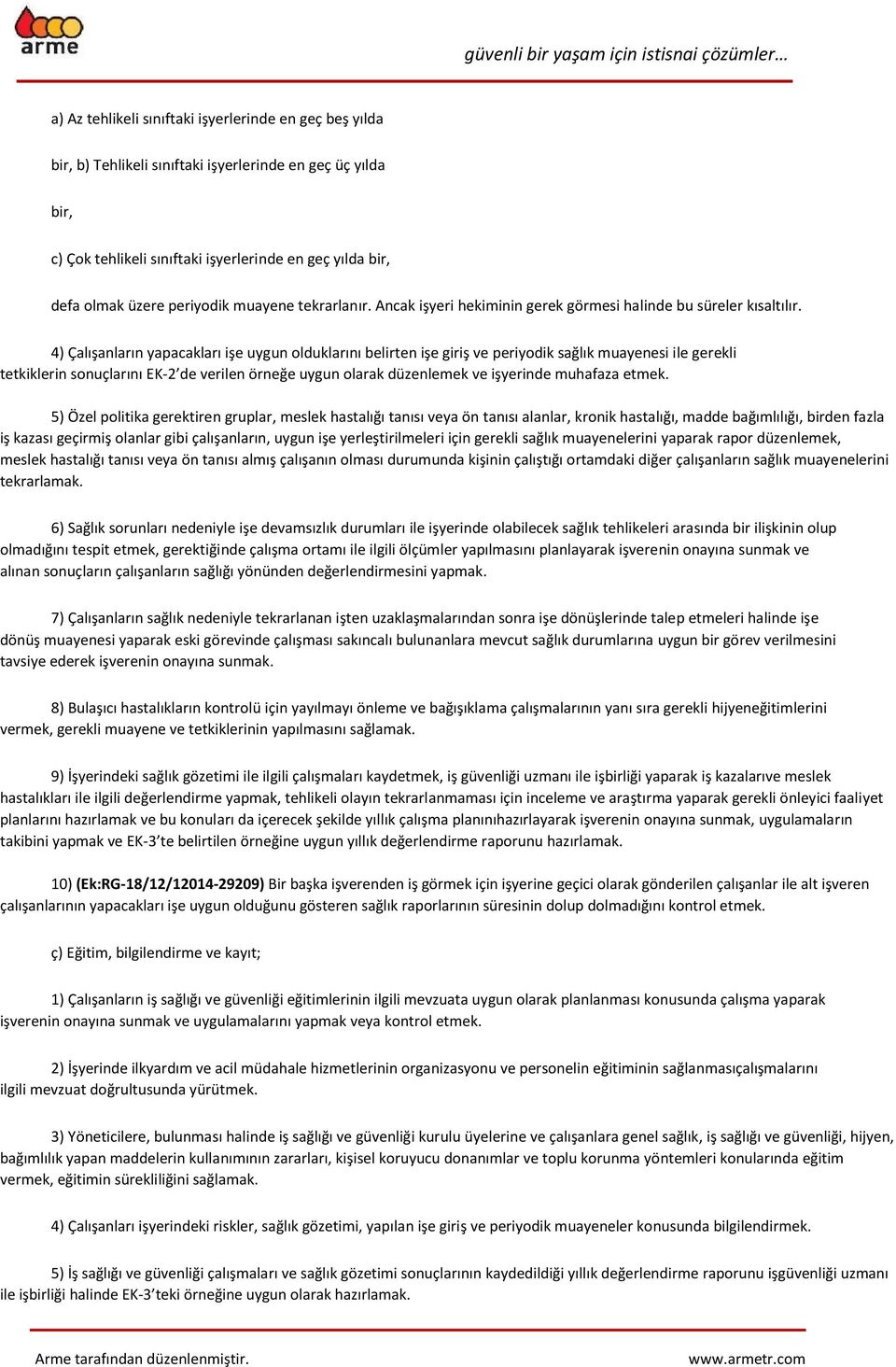 4) Çalışanların yapacakları işe uygun olduklarını belirten işe giriş ve periyodik sağlık muayenesi ile gerekli tetkiklerin sonuçlarını EK-2 de verilen örneğe uygun olarak düzenlemek ve işyerinde