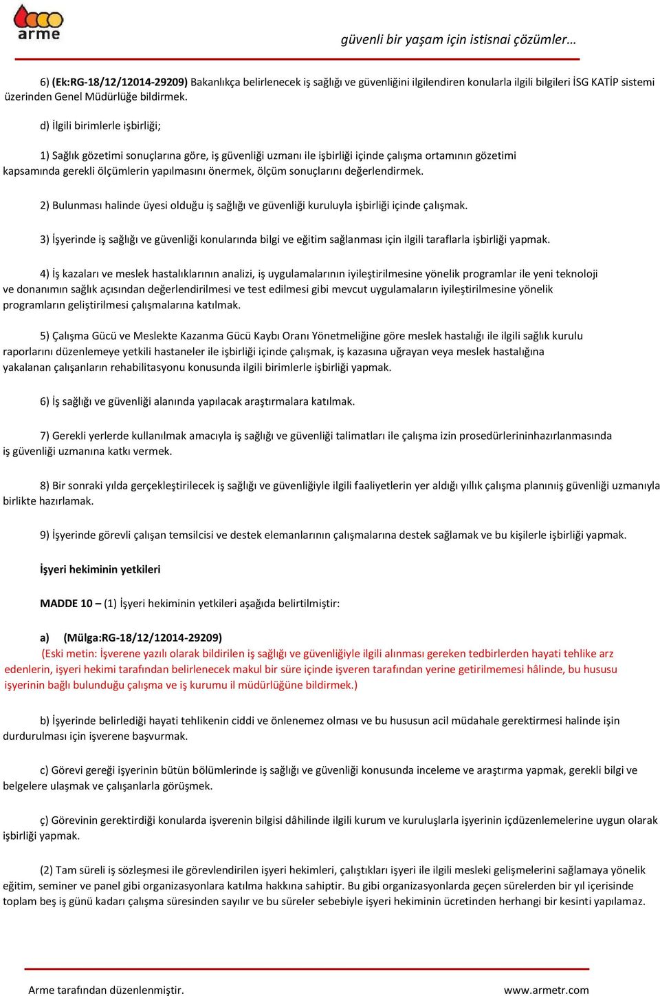 sonuçlarını değerlendirmek. 2) Bulunması halinde üyesi olduğu iş sağlığı ve güvenliği kuruluyla işbirliği içinde çalışmak.