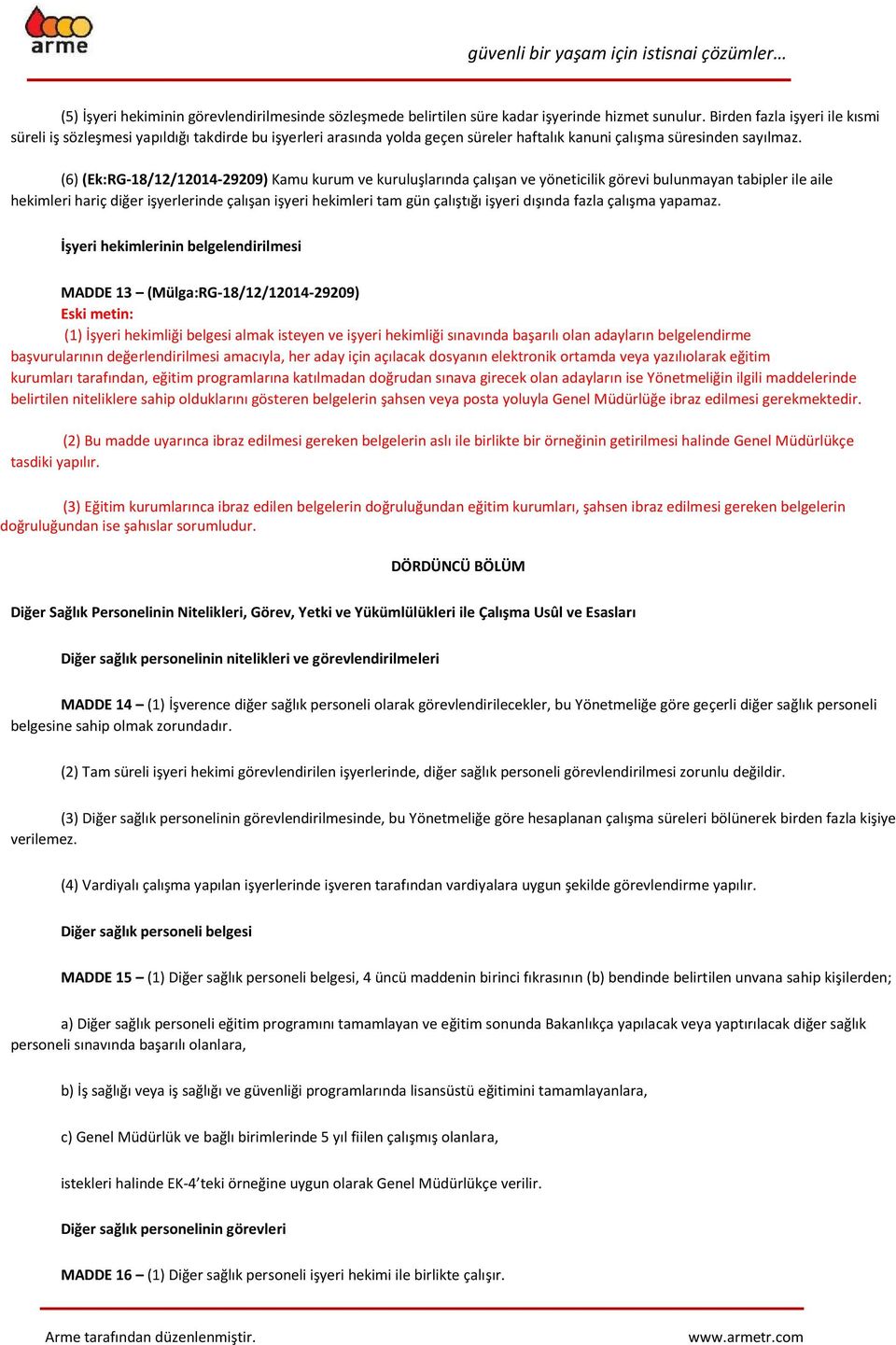 (6) (Ek:RG-18/12/12014-29209) Kamu kurum ve kuruluşlarında çalışan ve yöneticilik görevi bulunmayan tabipler ile aile hekimleri hariç diğer işyerlerinde çalışan işyeri hekimleri tam gün çalıştığı