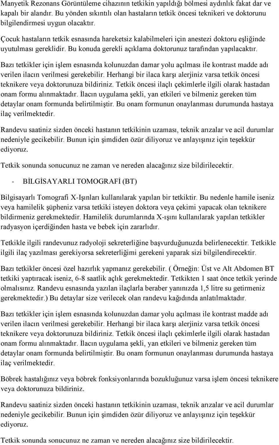 Çocuk hastaların tetkik esnasında hareketsiz kalabilmeleri için anestezi doktoru eģliğinde uyutulması gereklidir. Bu konuda gerekli açıklama doktorunuz tarafından yapılacaktır.