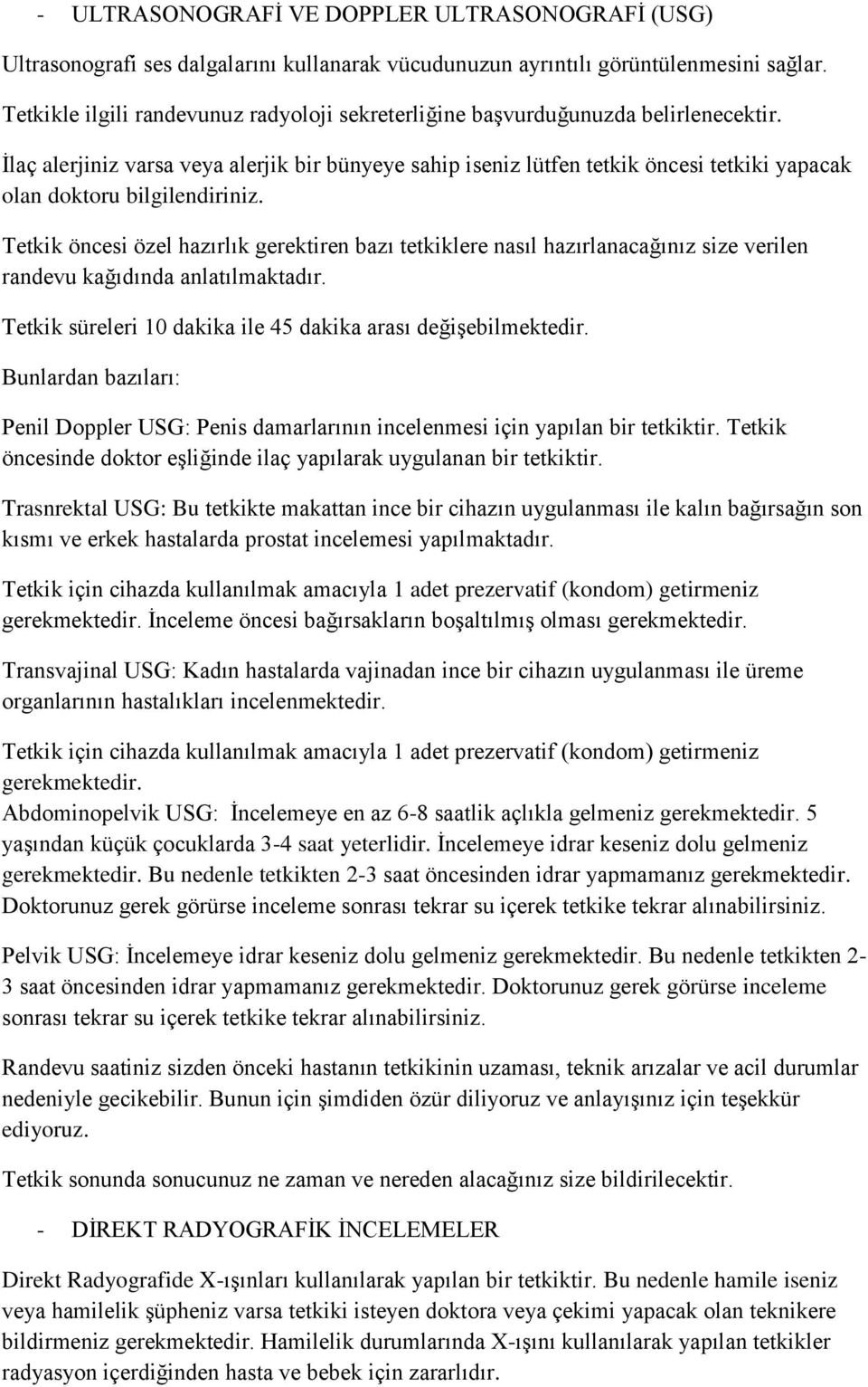 Ġlaç alerjiniz varsa veya alerjik bir bünyeye sahip iseniz lütfen tetkik öncesi tetkiki yapacak olan doktoru bilgilendiriniz.