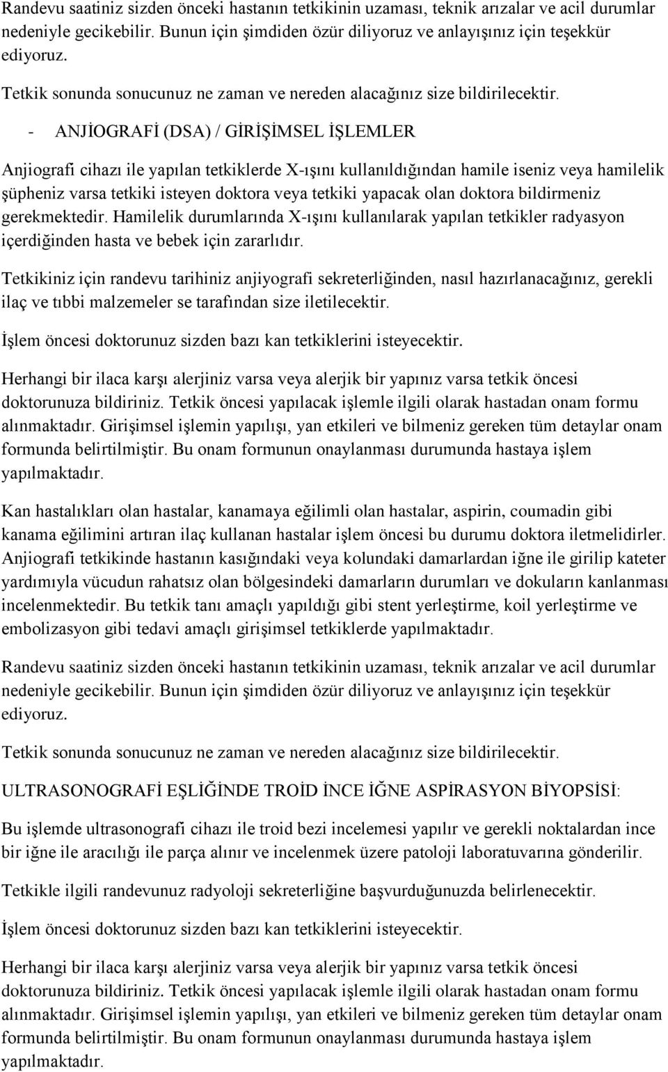 Tetkikiniz için randevu tarihiniz anjiyografi sekreterliğinden, nasıl hazırlanacağınız, gerekli ilaç ve tıbbi malzemeler se tarafından size iletilecektir.