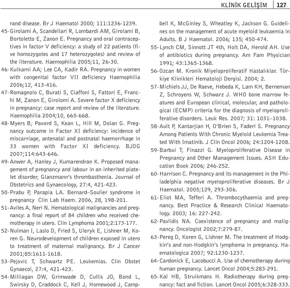 46-Kulkarni AA; Lee CA, Kadir RA. Pregnancy in women with congenital factor VII deficiency Haemophilia 2006;12, 413-416.