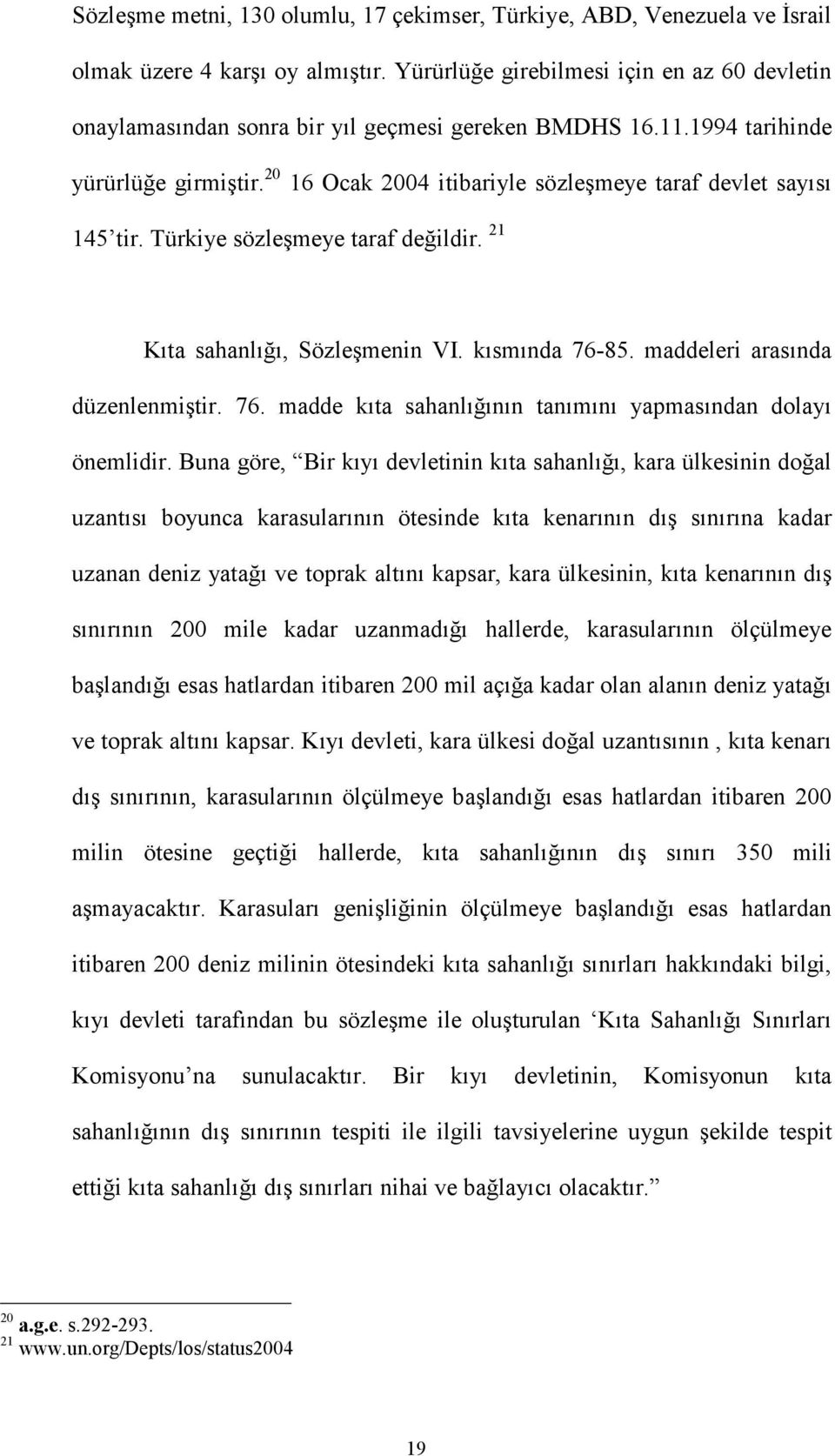 20 16 Ocak 2004 itibariyle sözleşmeye taraf devlet sayısı 145 tir. Türkiye sözleşmeye taraf değildir. 21 Kıta sahanlığı, Sözleşmenin VI. kısmında 76-