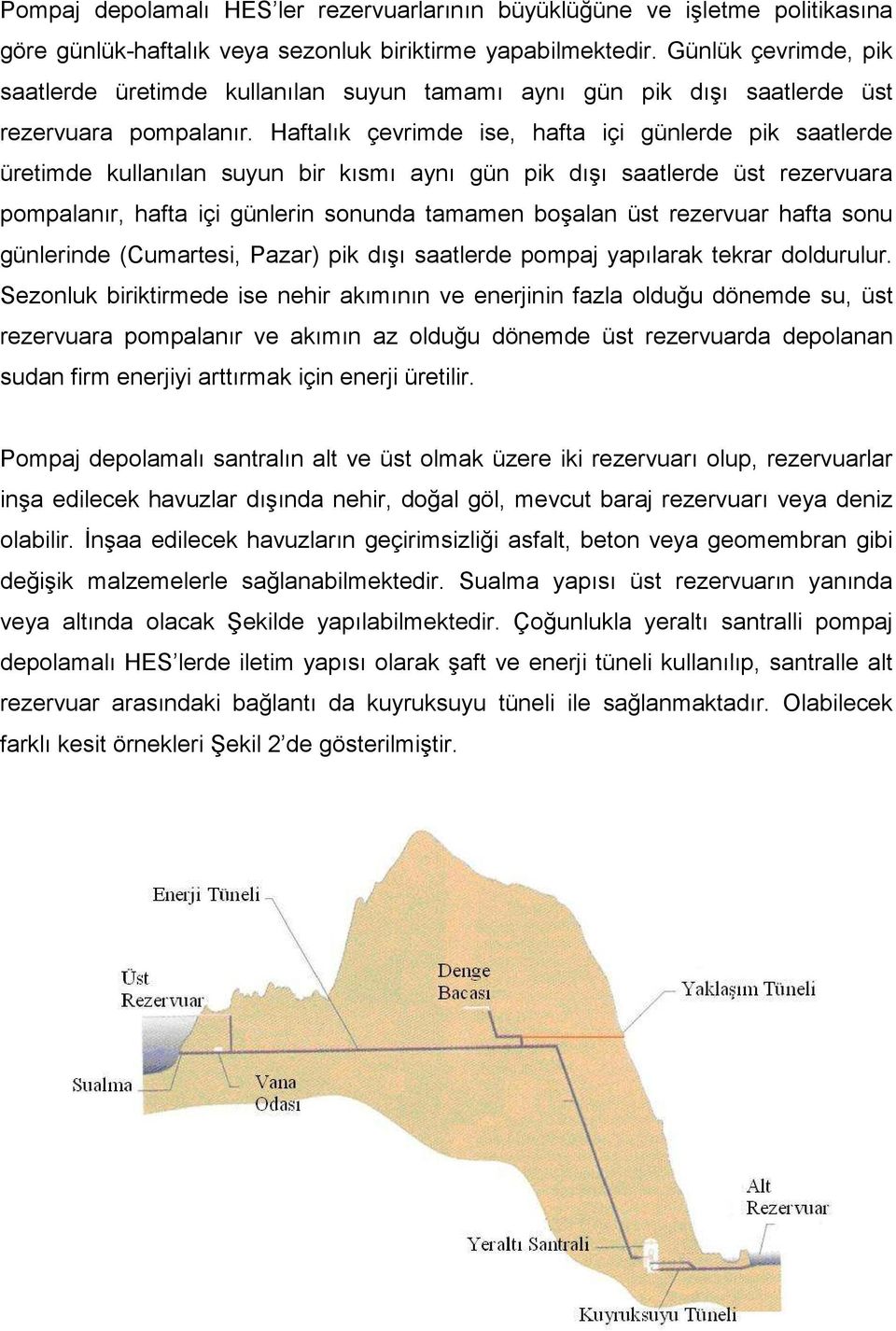 Haftalık çevrimde ise, hafta içi günlerde pik saatlerde üretimde kullanılan suyun bir kısmı aynı gün pik dışı saatlerde üst rezervuara pompalanır, hafta içi günlerin sonunda tamamen boşalan üst