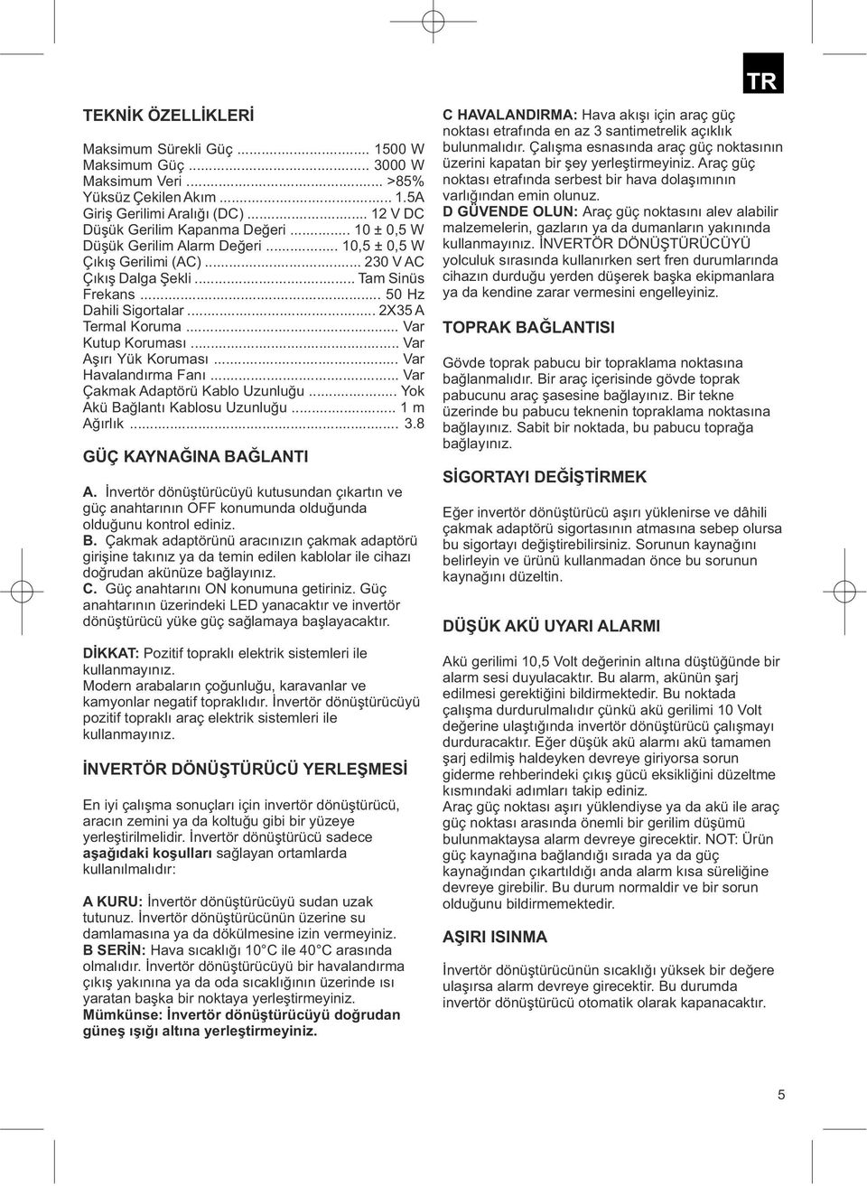 .. Var Aşırı Yük Koruması... Var Havalandırma Fanı... Var Çakmak Adaptörü Kablo Uzunluğu... Yok Akü Bağlantı Kablosu Uzunluğu... 1 m Ağırlık... 3.8 GÜÇ KAYNAĞINA BAĞLANTI A.