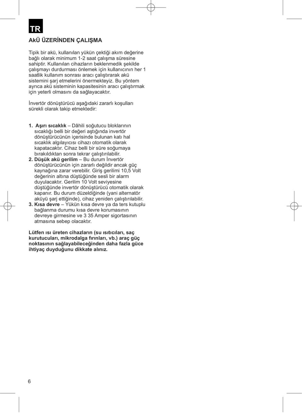 Bu yöntem ayrıca akü sisteminin kapasitesinin aracı çalıştırmak için yeterli olmasını da sağlayacaktır. İnvertör dönüştürücü aşağıdaki zararlı koşulları sürekli olarak takip etmektedir: 1.