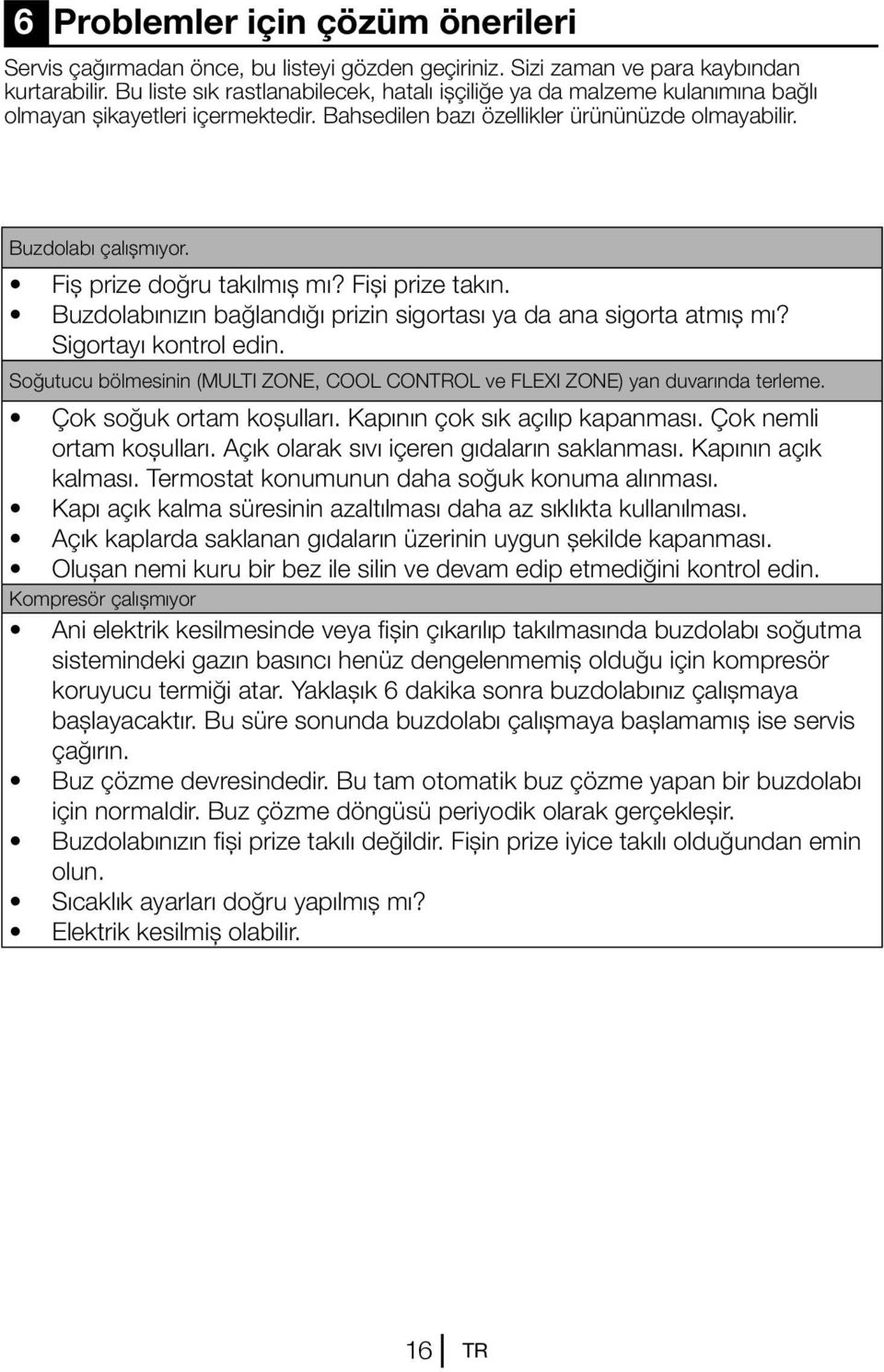 Fiş prize doğru takılmış mı? Fişi prize takın. Buzdolabınızın bağlandığı prizin sigortası ya da ana sigorta atmış mı? Sigortayı kontrol edin.