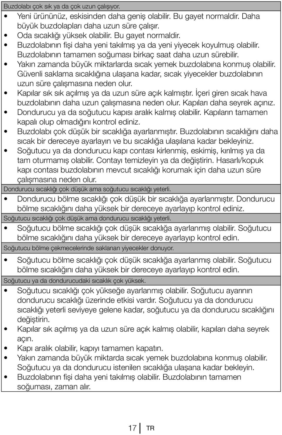 Yakın zamanda büyük miktarlarda sıcak yemek buzdolabına konmuş olabilir. Güvenli saklama sıcaklığına ulaşana kadar, sıcak yiyecekler buzdolabının uzun süre çalışmasına neden olur.