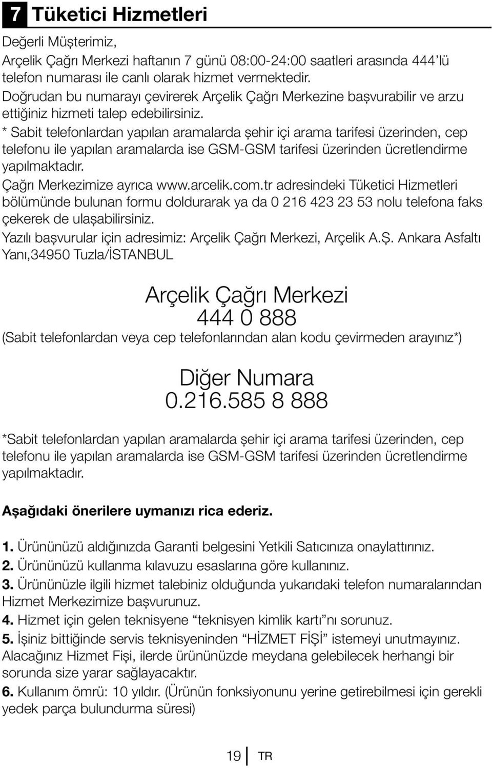 * Sabit telefonlardan yapılan aramalarda şehir içi arama tarifesi üzerinden, cep telefonu ile yapılan aramalarda ise GSM-GSM tarifesi üzerinden ücretlendirme yapılmaktadır.