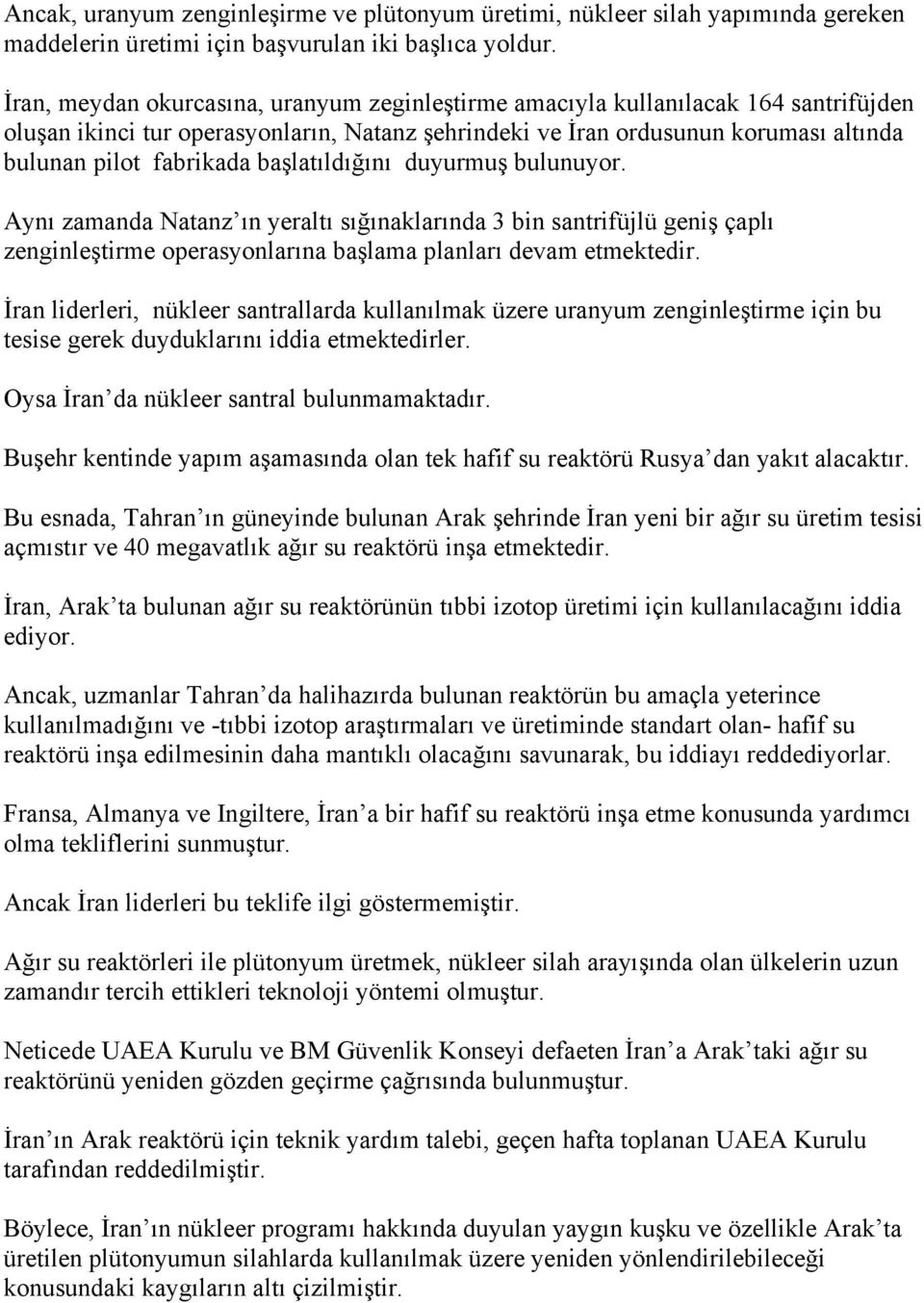 başlatıldığını duyurmuş bulunuyor. Aynı zamanda Natanz ın yeraltı sığınaklarında 3 bin santrifüjlü geniş çaplı zenginleştirme operasyonlarına başlama planları devam etmektedir.