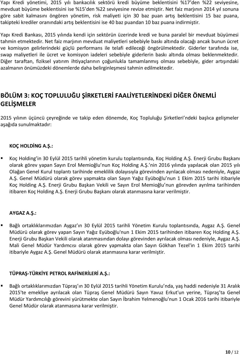 puandan 10 baz puana indirmiştir. Yapı Kredi Bankası, 2015 yılında kendi için sektörün üzerinde kredi ve buna paralel bir mevduat büyümesi tahmin etmektedir.