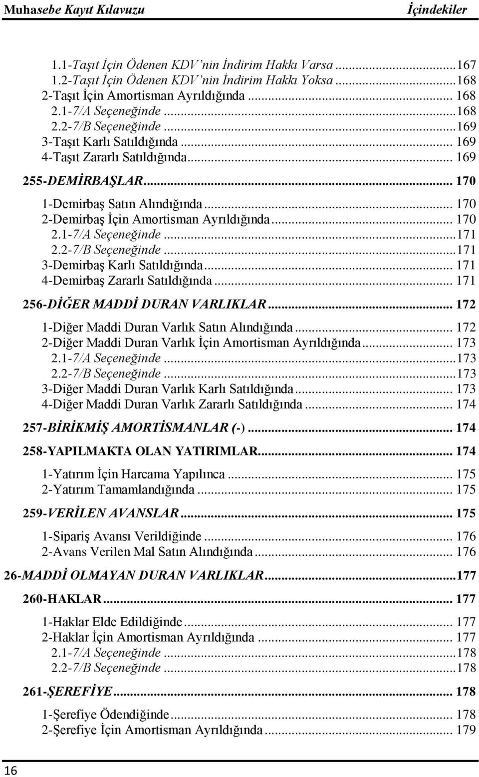 .. 171 2.2-7/B Seçeneğinde... 171 3-Demirbaş Karlı Satıldığında... 171 4-Demirbaş Zararlı Satıldığında... 171 256-DĠĞER MADDĠ DURAN VARLIKLAR... 172 1-Diğer Maddi Duran Varlık Satın Alındığında.