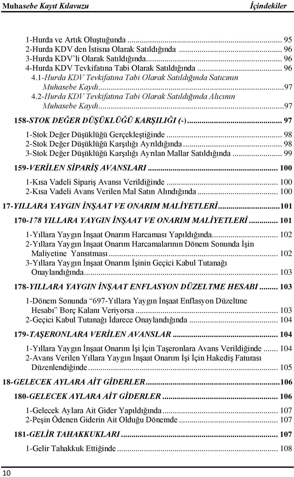 2-Hurda KDV Tevkifatına Tabi Olarak Satıldığında Alıcının Muhasebe Kaydı... 97 158-STOK DEĞER DÜġÜKLÜĞÜ KARġILIĞI (-)... 97 1-Stok Değer Düşüklüğü Gerçekleştiğinde.